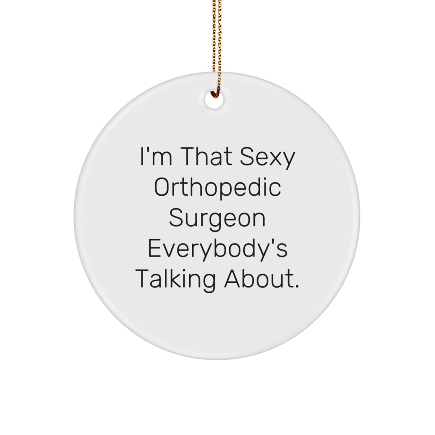 Sexy Orthopedic Surgeon Gifts, I'm That Sexy Orthopedic Surgeon Everybody's Talking About., Unique Christmas Circle Ornaments for Orthopedic Surgeon Friends and Family - Image 1
