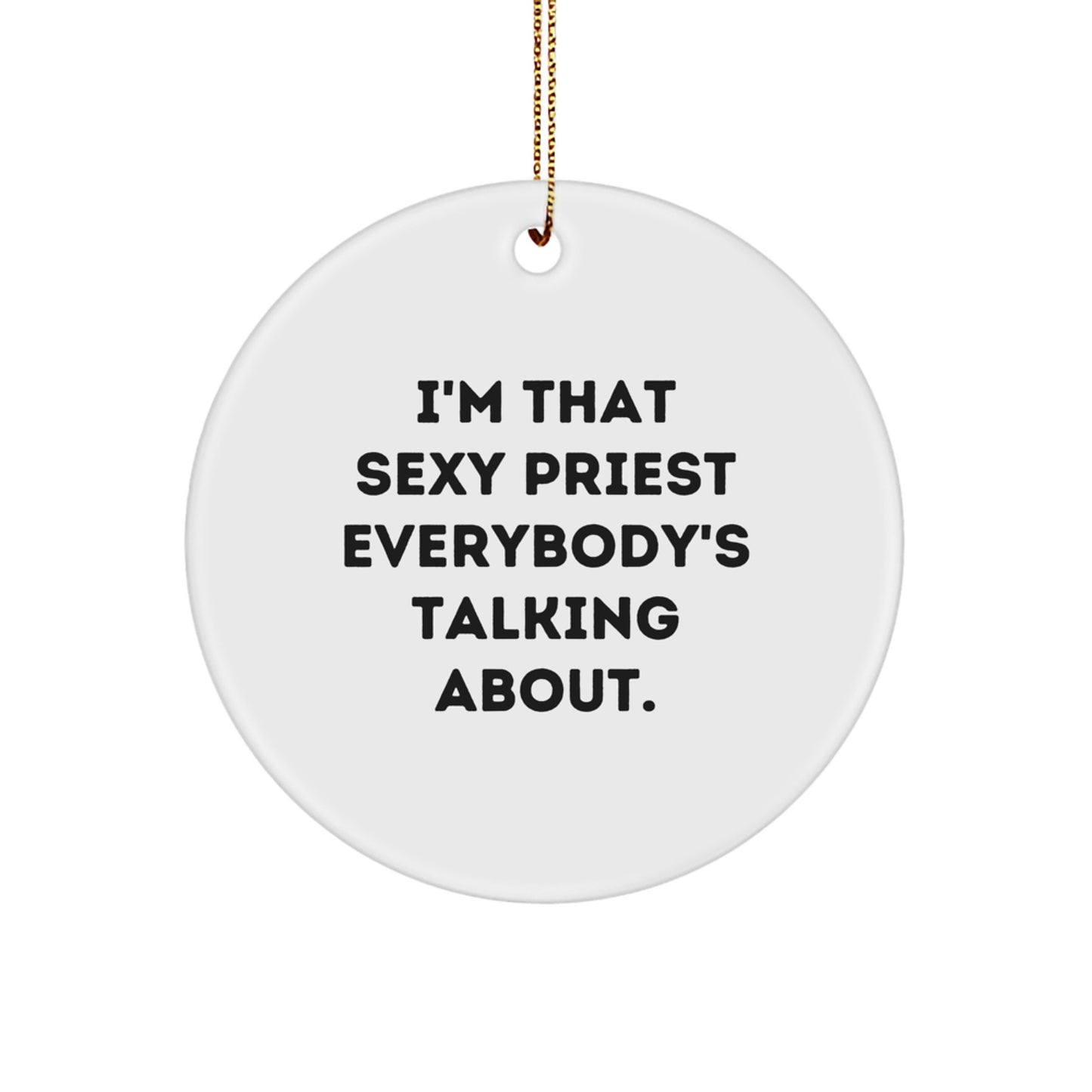 Sexy Priest Ornaments for Christmas, Funny Gifts from Friends to Priest, 'I'm That Sexy Priest Everybody's Talking About.' Circle Ornament, Gifts for Priest, Unique Christmas Unique Gifts - Image 1