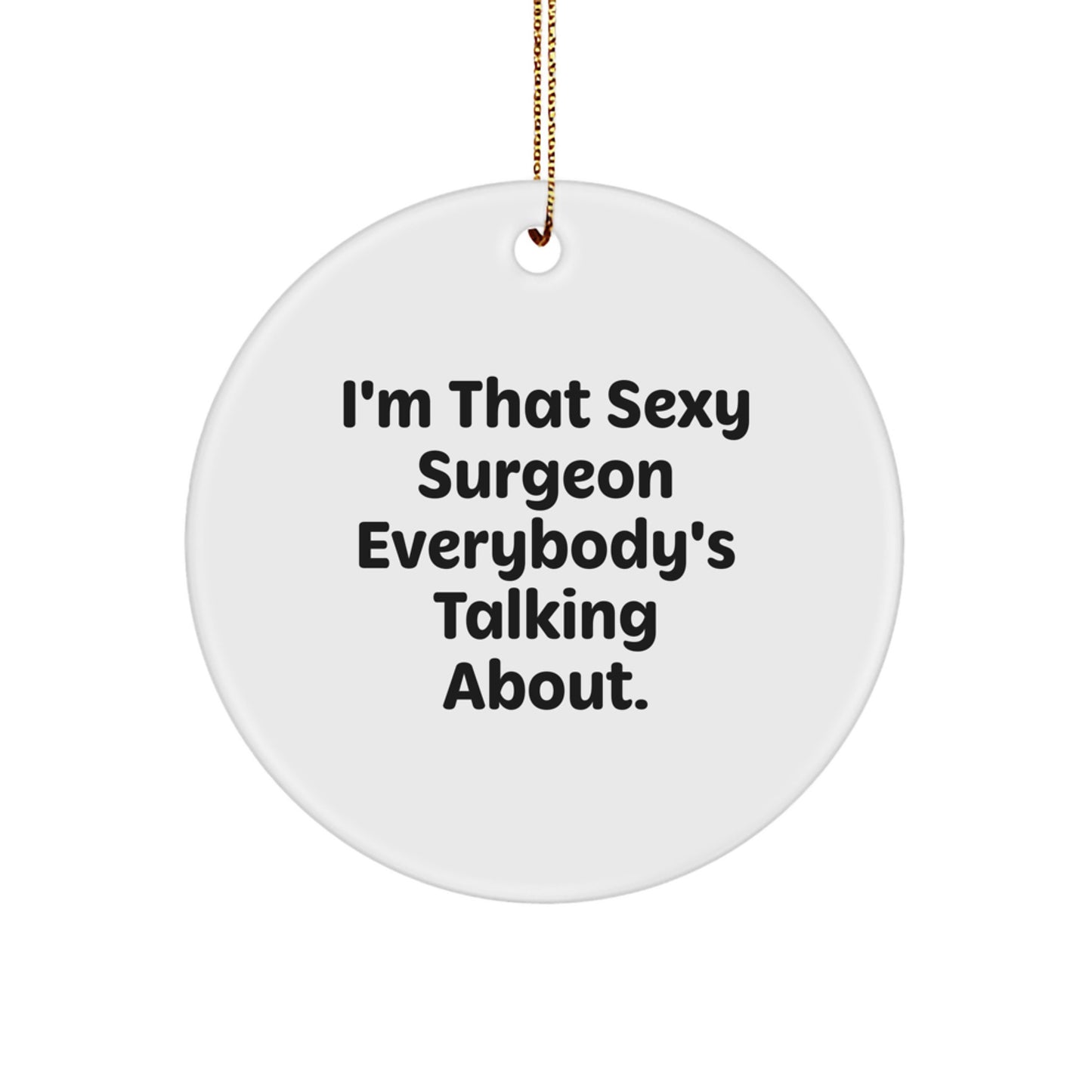 Funny Surgeon Gifts from Friends for Men - I'm That Sexy Surgeon Everybody's Talking About. Circle Ornament Christmas Unique Decorations - Image 1