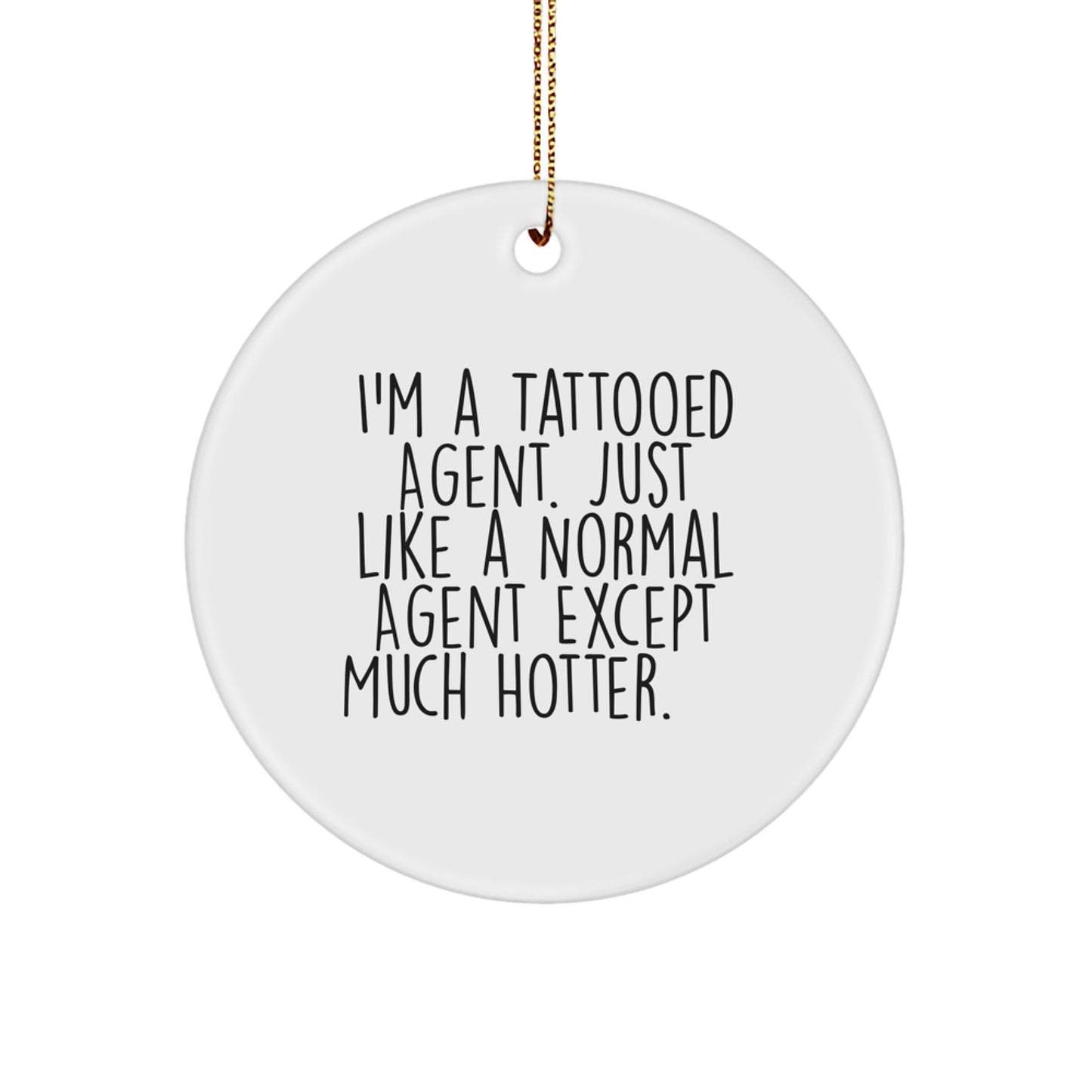 Fun Agent Gifts from Friends - I'm A Tattooed Agent. Just Like A Normal Agent Except Much Hotter.+, Agent Circle Ornament, Christmas Unique Agent Gifts for Men, Women, Family - Image 1