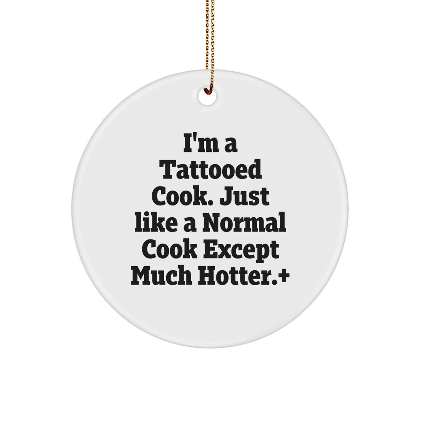 Funny Cook Gifts from Men to Women for Christmas - I'm A Tattooed Cook. Just Like A Normal Cook Except Much Hotter.+, Circle Ornament for Cook Lovers - Image 1