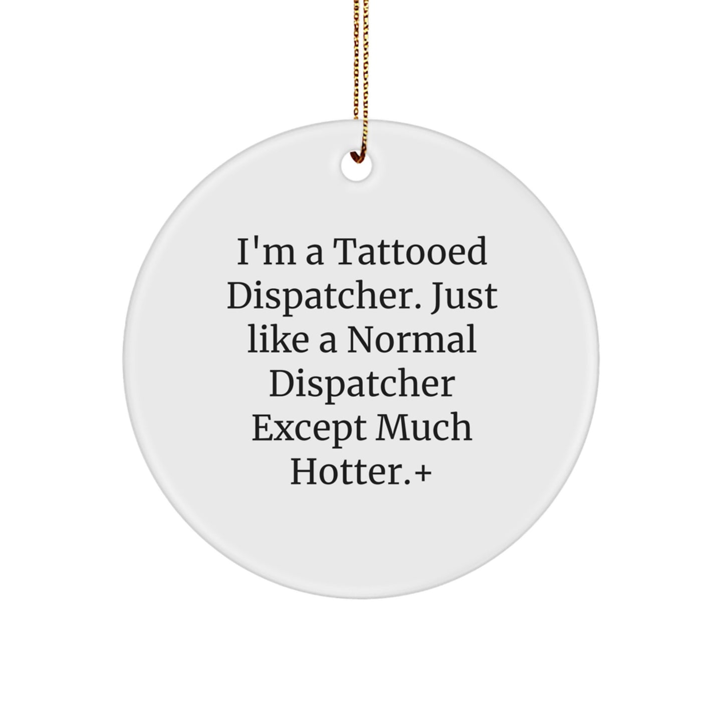 Funny Dispatcher Gifts - 'I'm A Tattooed Dispatcher' Circle Ornament, White, 2.75'' Tall, Christmas Unique Gifts for Men, Women, Friends, Coworkers, Family - Image 1