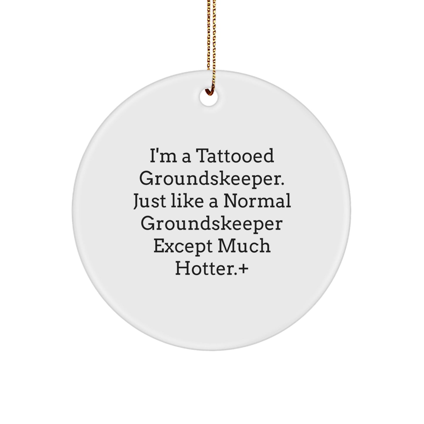 Fun groundskeeper Gifts from Friends - I'm A Tattooed groundskeeper. Just Like A Normal groundskeeper Except Much Hotter.+, Circle Ornament for groundskeeper, Men, Christmas - Image 1