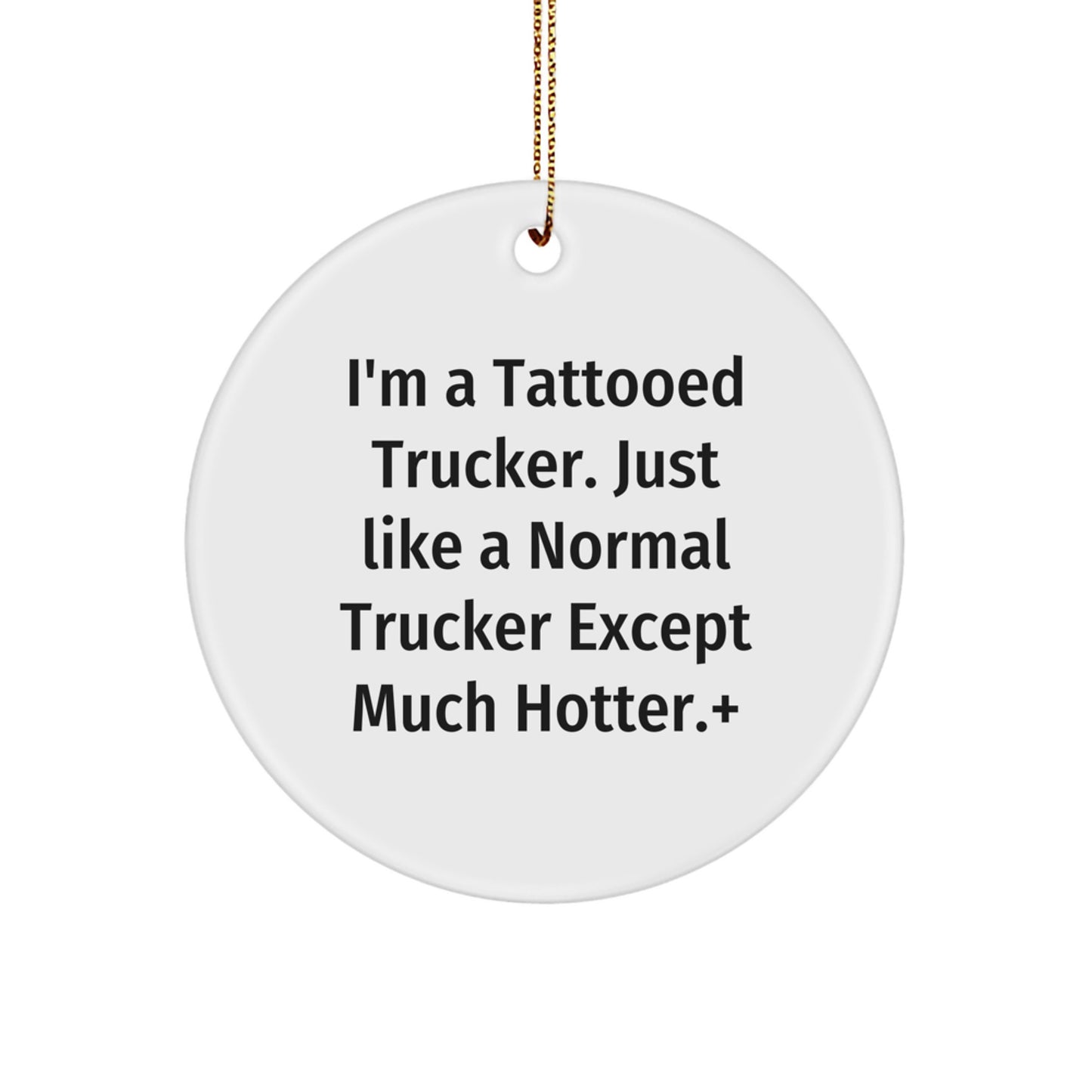 Funny Trucker Gift, 'I'm A Tattooed Trucker...' Circle Ornament, White, 2.75" Tall, Perfect for Christmas Unique Gifts from Men to Trucker Friends - Image 1