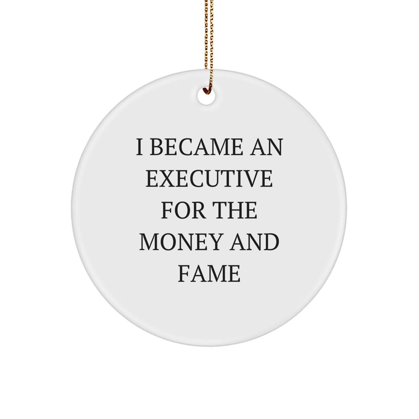 Funny Executive Gifts from Friends for Executive Christmas Unique Ornaments - 'I Became An Executive For The Money And Fame' Executive Circle Ornament - Image 1