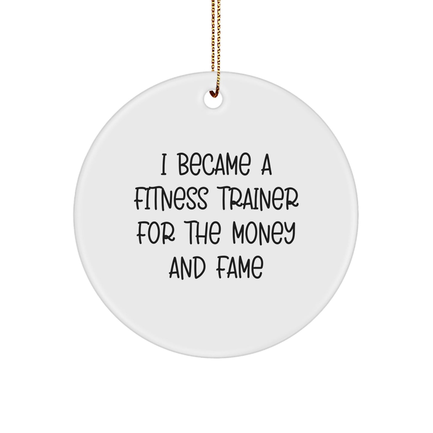 Funny Fitness Trainer Gifts - I Became A Fitness Trainer For The Money And Fame Circle Ornament for Men, Women, Friends, Coworkers, Family, Christmas Unique Presents - Image 1