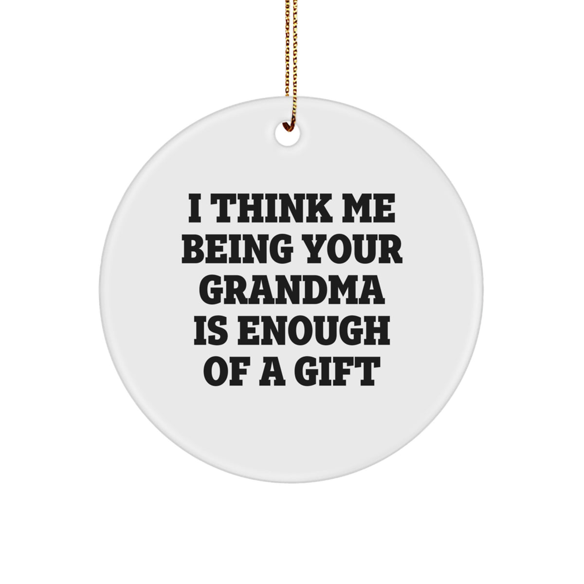 Funny Grandma Gifts for Her - 'I Think Me Being Your Grandma Is Enough Of A Gift' Circle Ornament, Gifts from Family for Grandma's Christmas - Image 1
