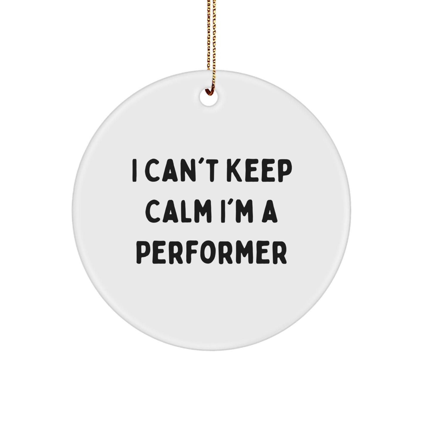 Funny Performer Gifts from Friends, Inspirational Circle Ornament for Christmas, I Can't Keep Calm I'm A Performer Quote Decorative - Image 1