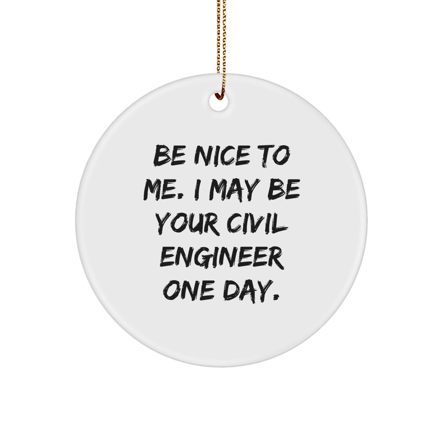 Funny Civil Engineer Christmas Unique Gifts from Friends to Men, Circle Ornament, Be 'Nice to Me' Quote - Image 1