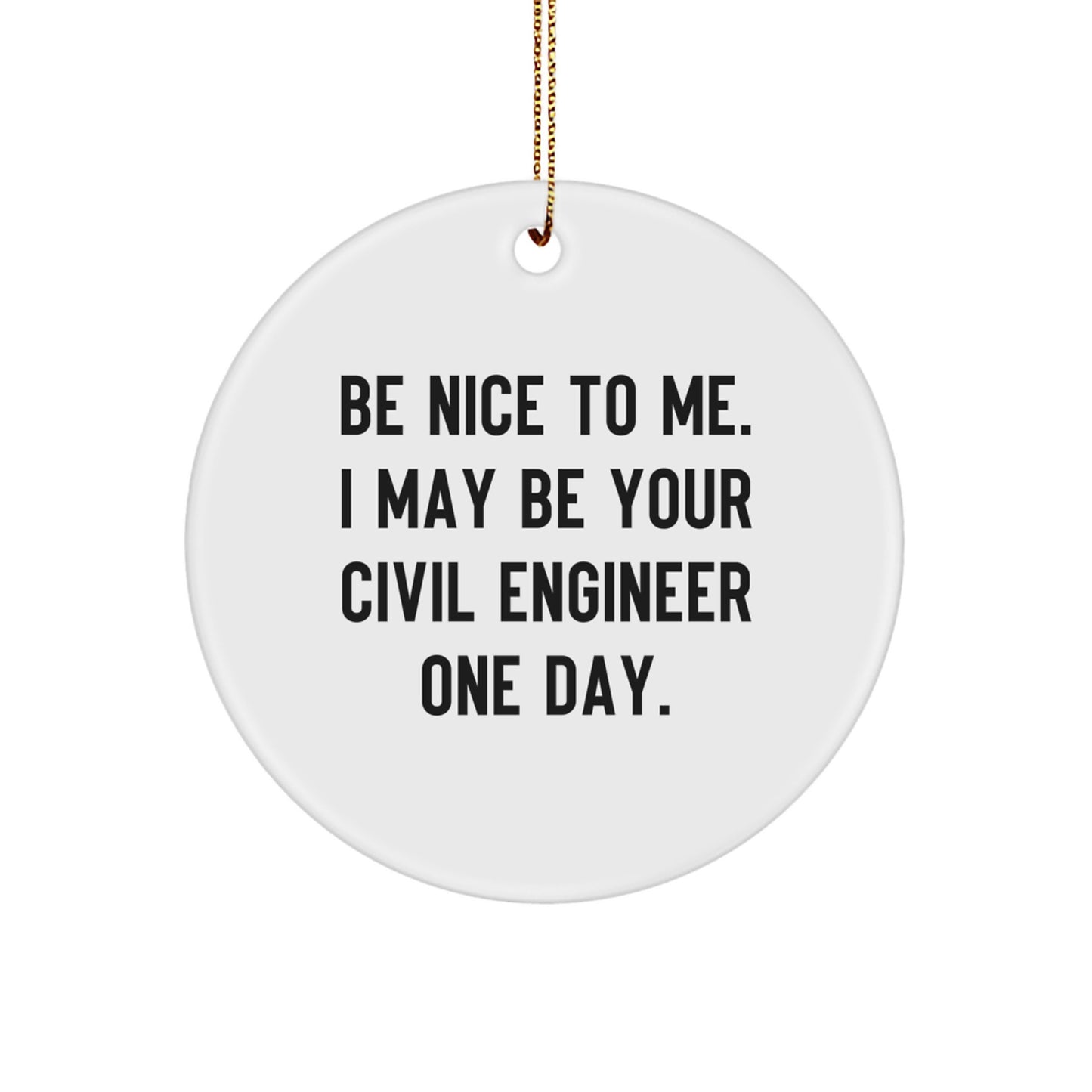Funny Civil Engineer Gifts from Friends for Civil Engineer Men, Circle Ornament Be Nice To Me I May Be Your Civil Engineer One Day Christmas - Image 1