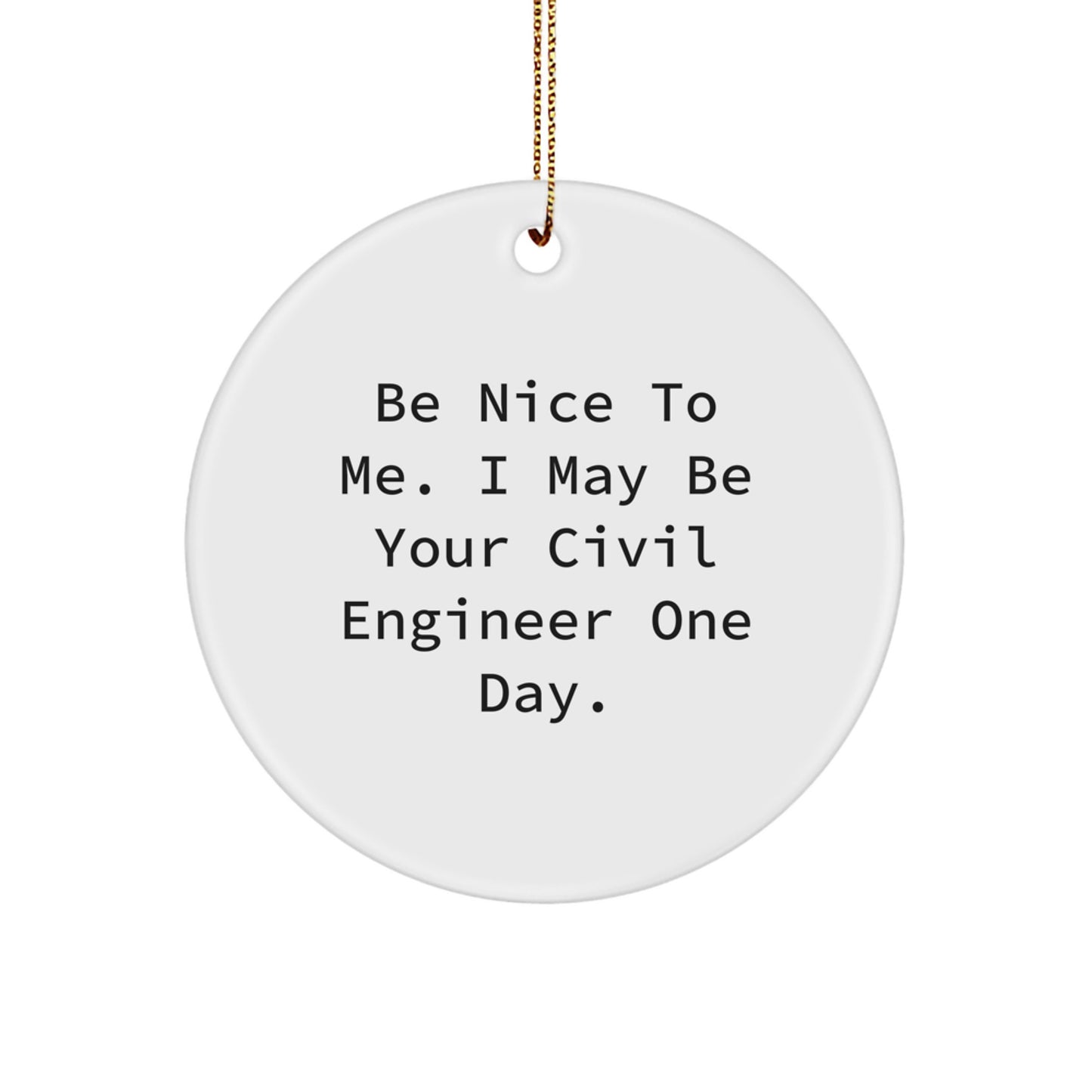 Funny Civil Engineer Gifts from Friends for Men, 'Be Nice To Me I May Be Your Civil Engineer One Day' Circle Ornament Christmas Unique Decorations - Image 1