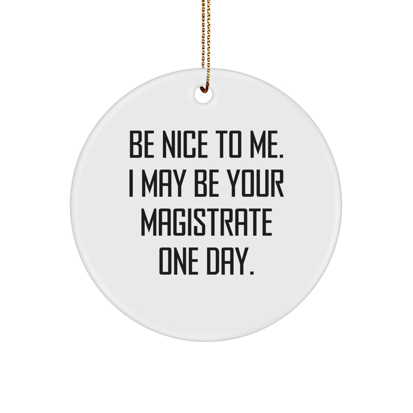 Funny Magistrate Gifts - Be Nice To Me. I May Be Your Magistrate One Day. Circle Ornament for Christmas, Gifts from Friends, Family, Coworkers, Magistrate to Men, Women, Family - Image 1