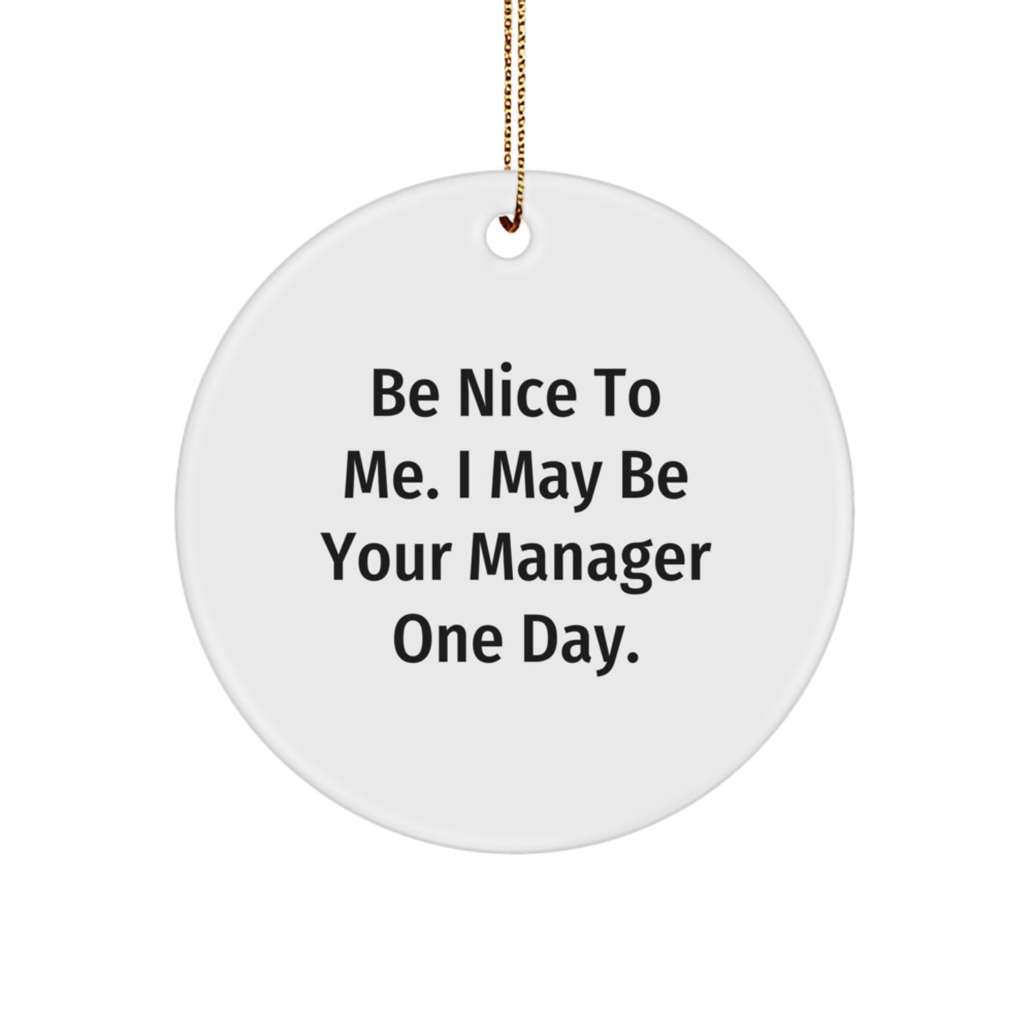 Funny Manager Gifts from Friends - Be Nice to Me. I May Be Your Manager One Day. Circle Ornament for Christmas - Image 1