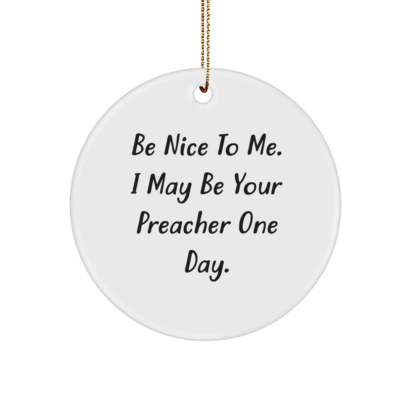 Funny Preacher Circle Ornament Gift for Men, Women, or Friends - Be Nice To Me. I May Be Your Preacher One Day. Christmas Unique Gifts from Family - Image 1