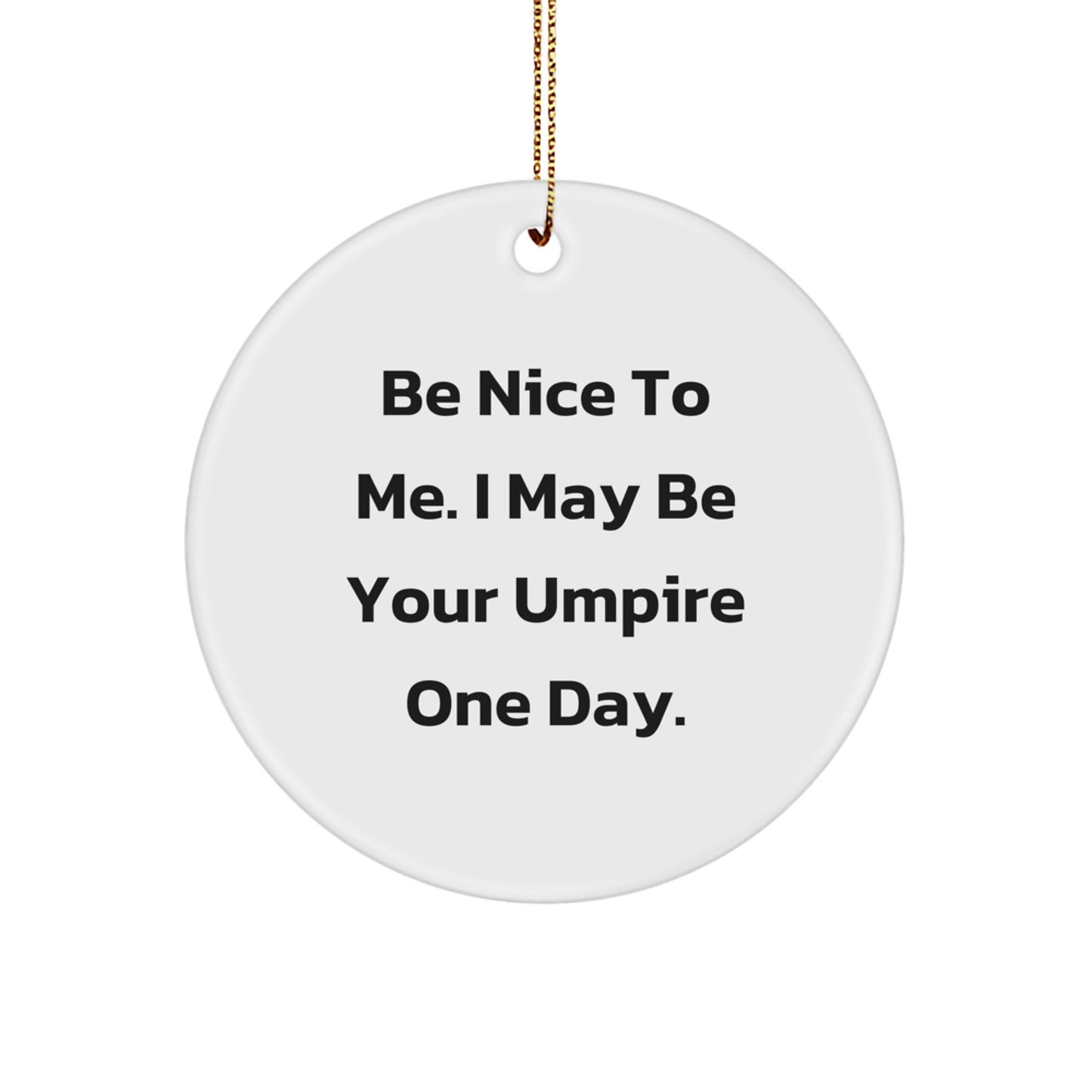 Funny Umpire Gifts for Men - Be Nice To Me. I May Be Your Umpire One Day. - Circle Ornament, Christmas Unique Gifts from Family - Image 1