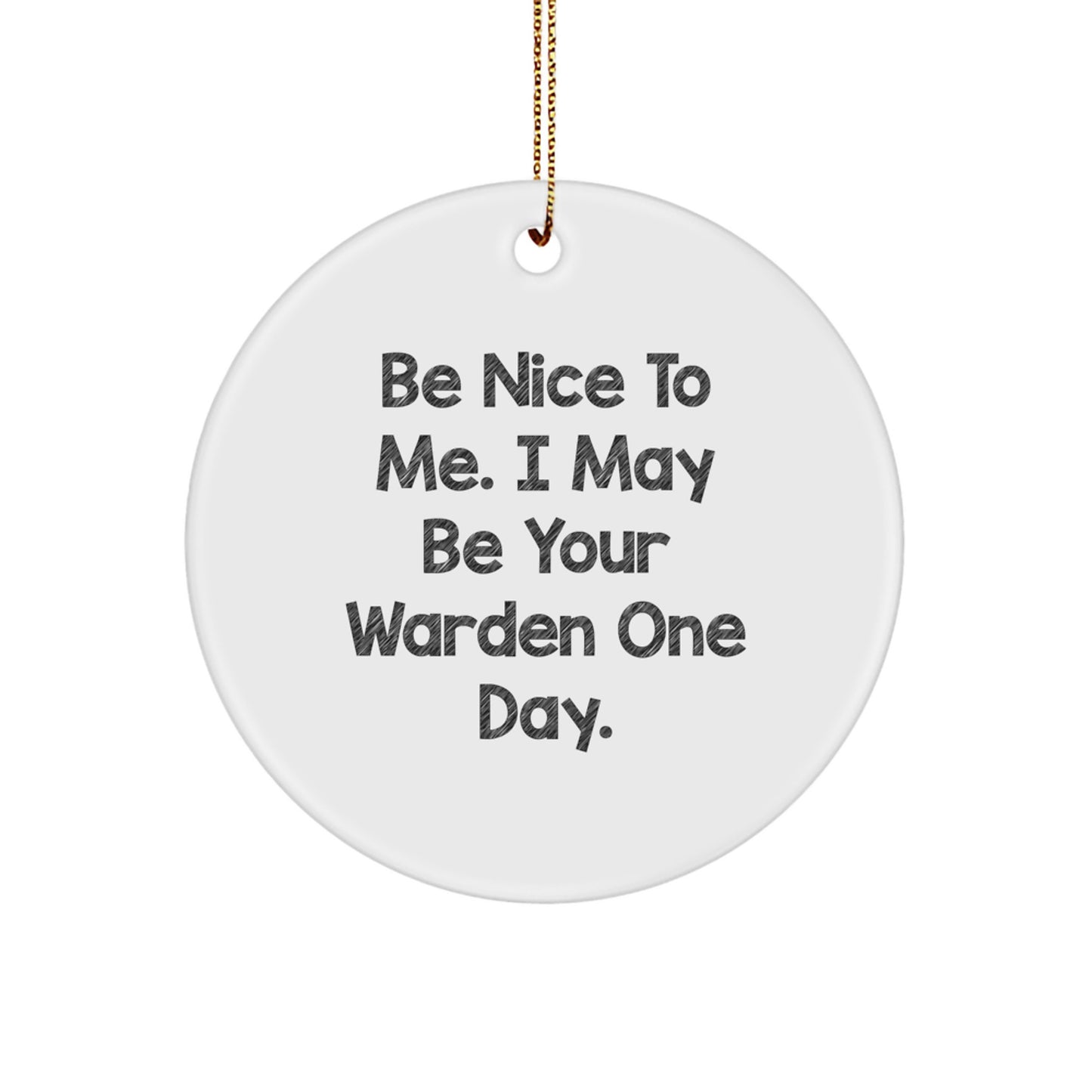 Funny Warden Gifts, Circle Ornament, 'Be Nice To Me. I May Be Your Warden One Day.' Quote, Christmas Unique Gifts from Friends to Family - Image 1