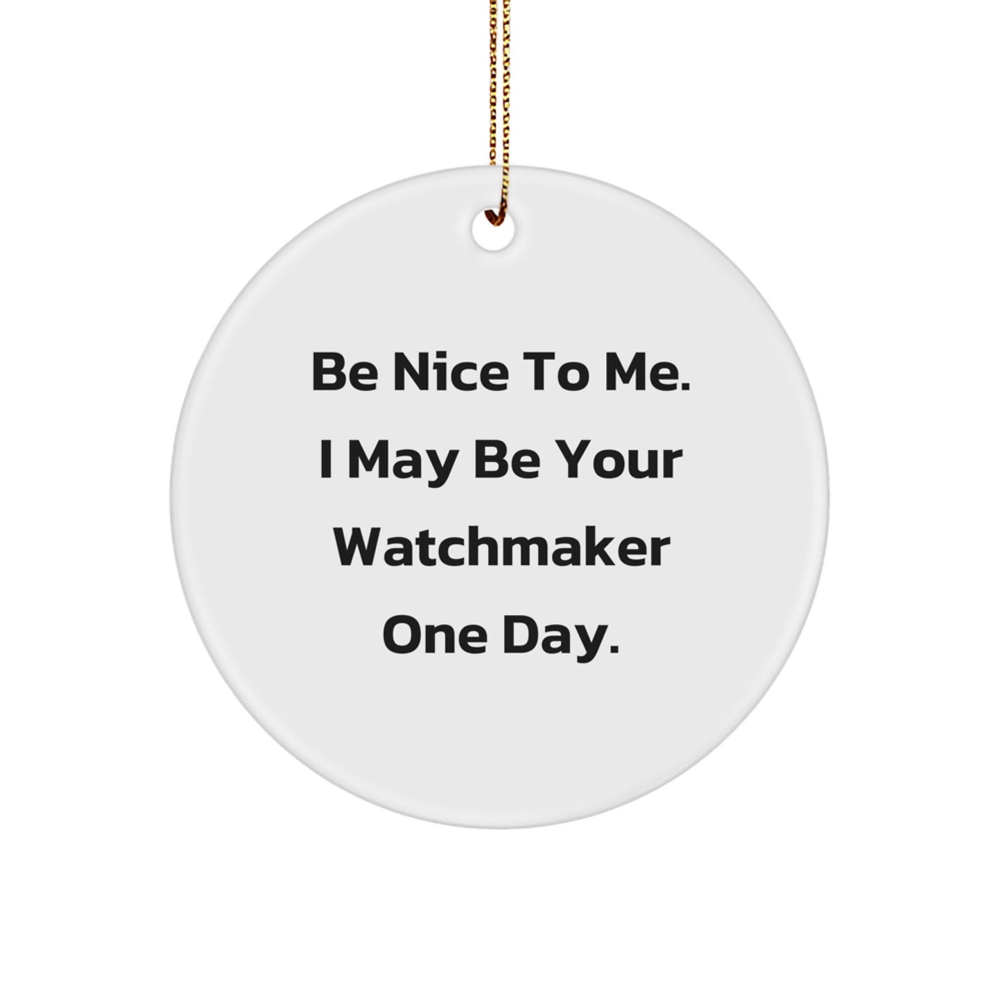 Funny Watchmaker Gifts for Men, Women, Friends, Coworkers, Family from Watchmaker, Circle Ornament, Be Nice To Me. I May Be Your Watchmaker One Day. Christmas Unique Gifts - Image 1