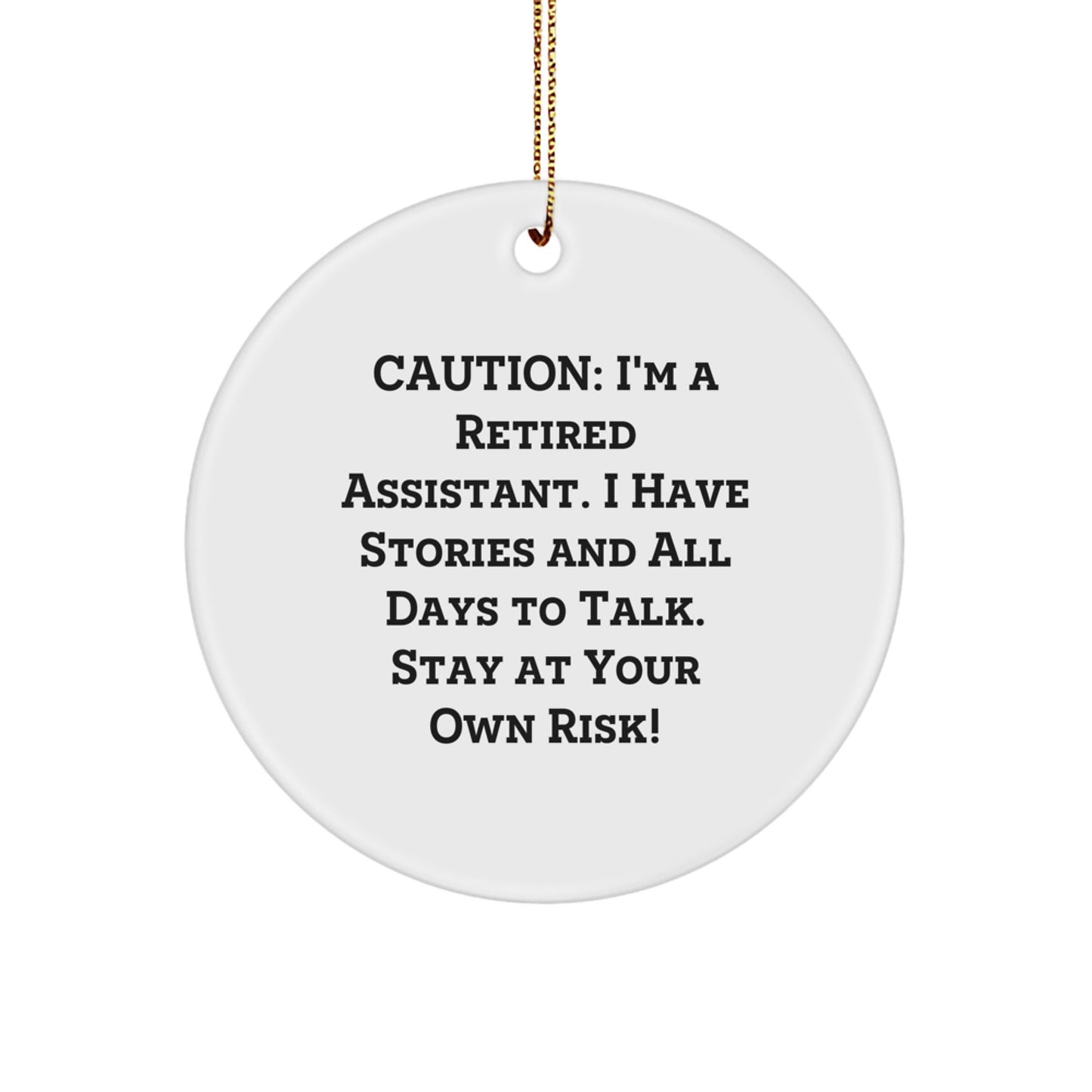 Funny Assistant Gifts - Caution: I'm A Retired Assistant. I Have Stories And All Days To Talk. Stay At Your Own Risk! Circle Ornament, Gifts from Friends for Assistant - Image 1
