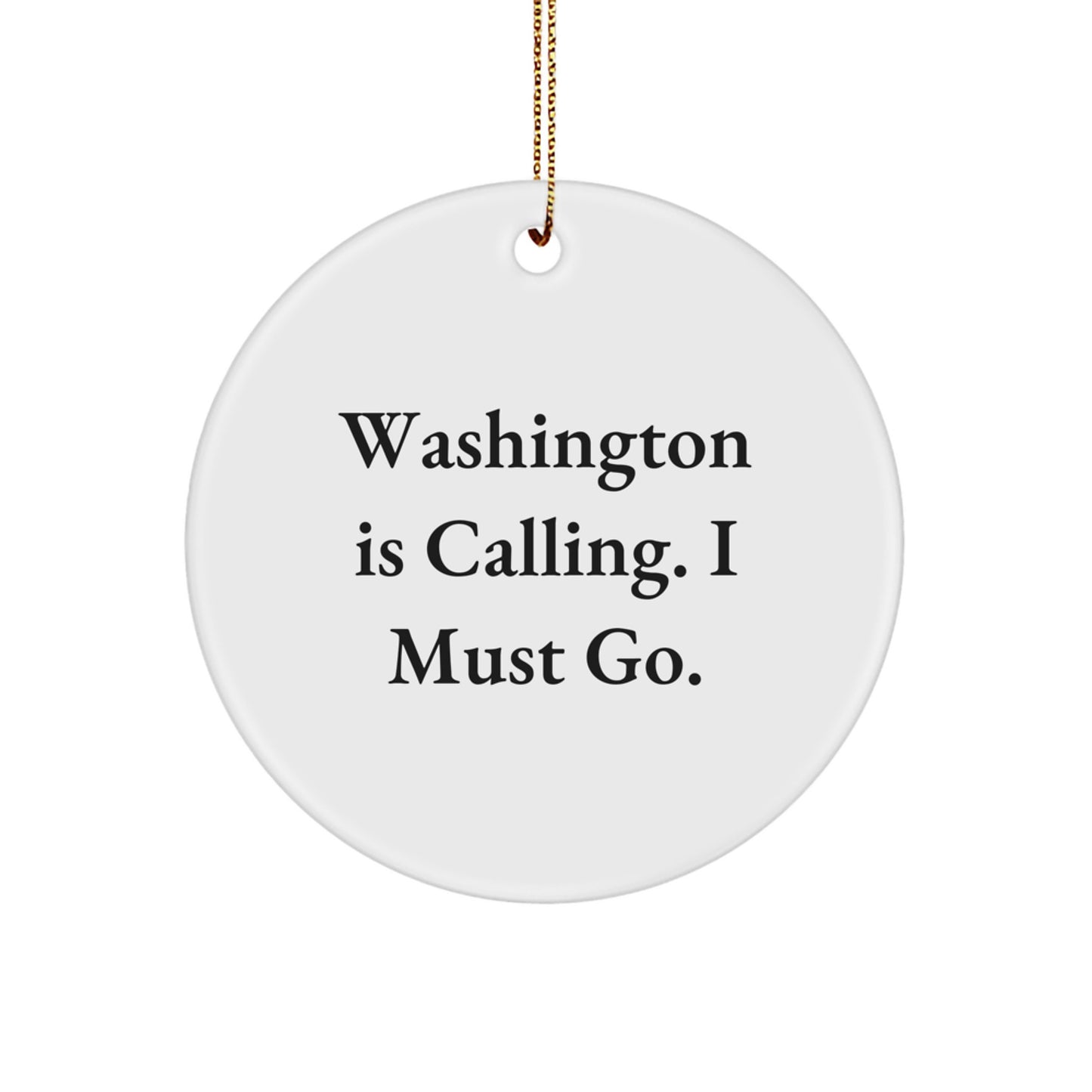 Washington Circle Ornament Gifts from Friends to Family with Inspirational Quote 'Washington Is Calling. I Must Go.' - Image 1