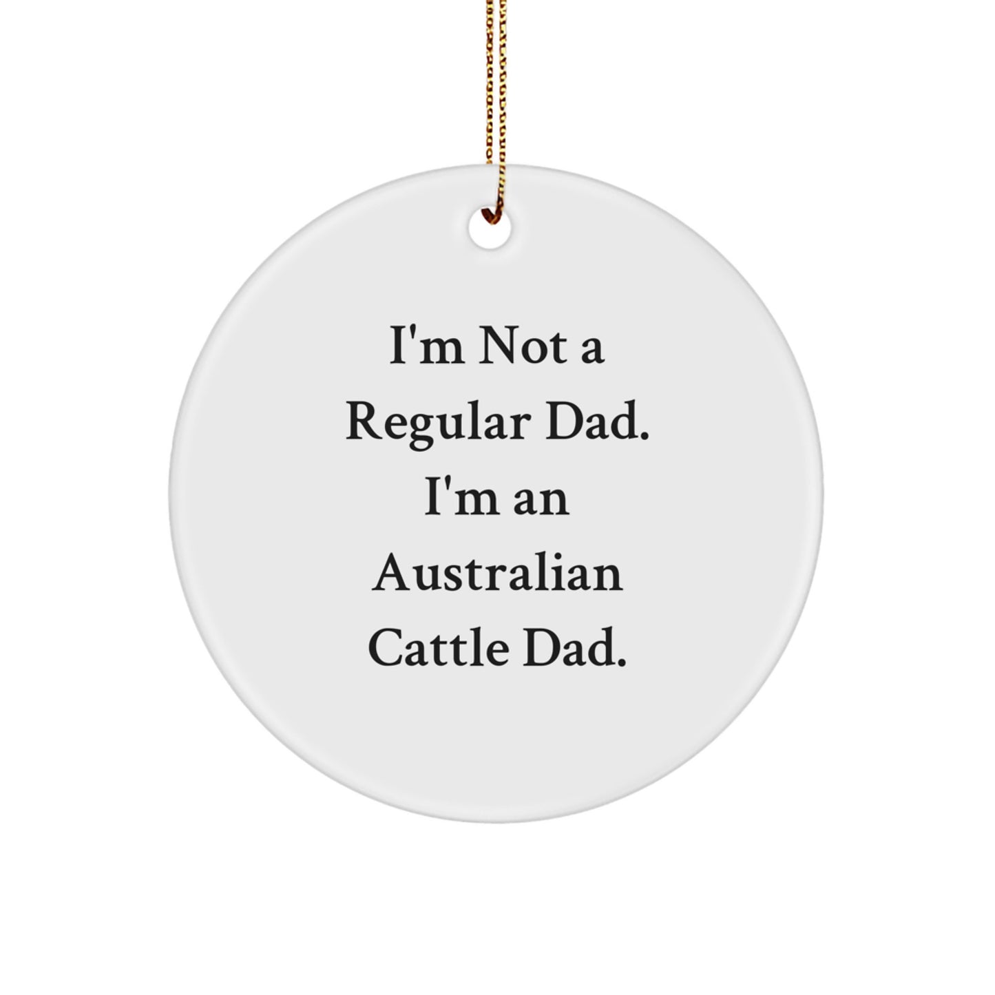 Australian Cattle Dad Gifts, Funny Circle Ornament for Christmas, 'I'm Not A Regular Dad. I'm An Australian Cattle Dad.' - Image 1