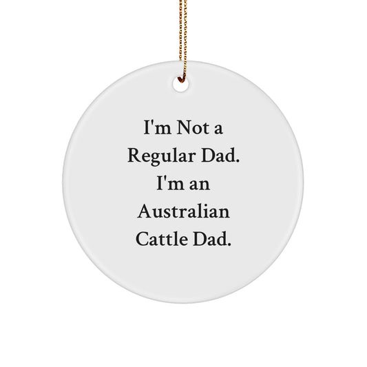 Australian Cattle Dad Gifts, Funny Circle Ornament for Christmas, 'I'm Not A Regular Dad. I'm An Australian Cattle Dad.' - Image 1