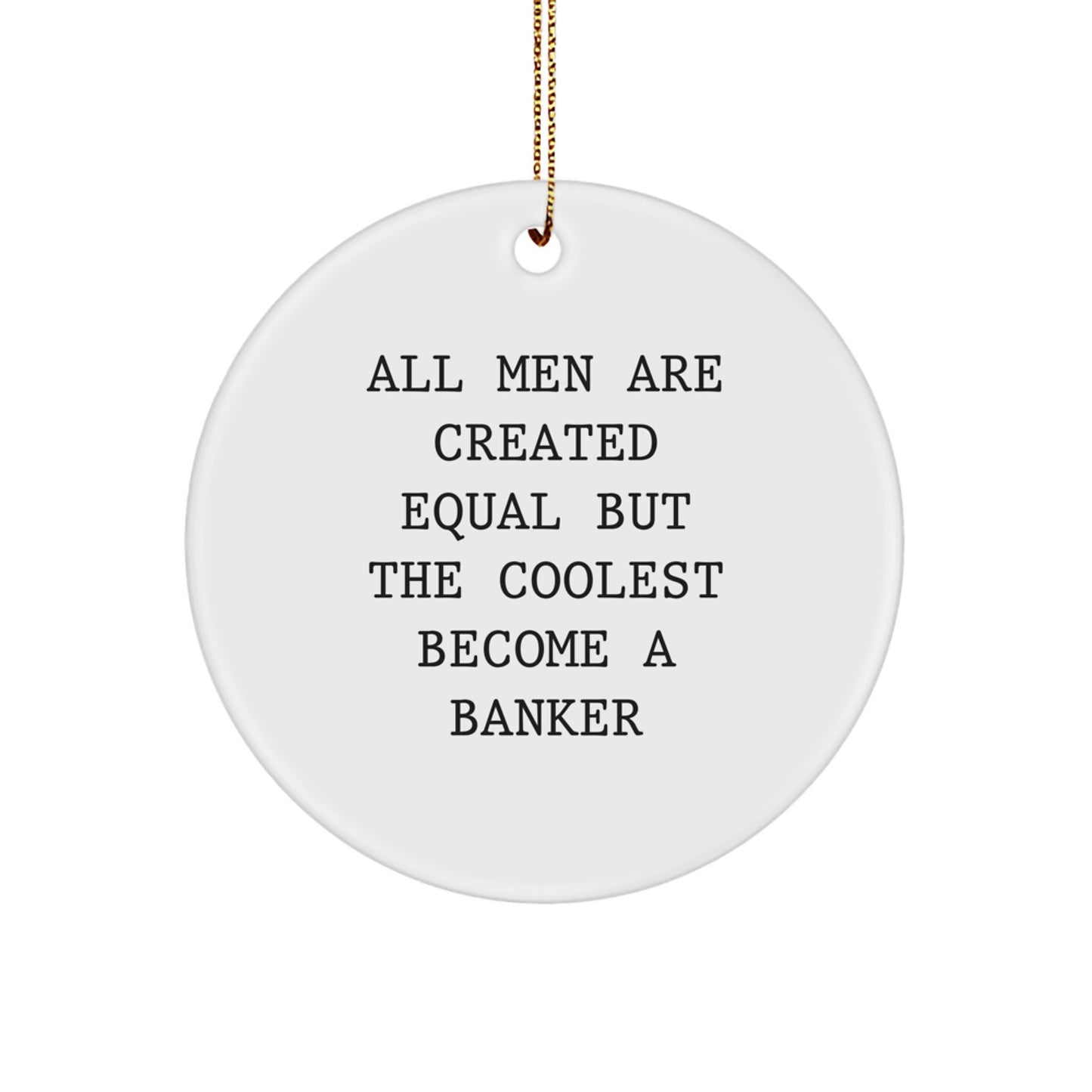 Funny Banker Gifts from Men - All Men Are Created Equal But The Coolest Become A Banker - Unique Christmas Circle Ornament for Banker Friends Family - Image 1