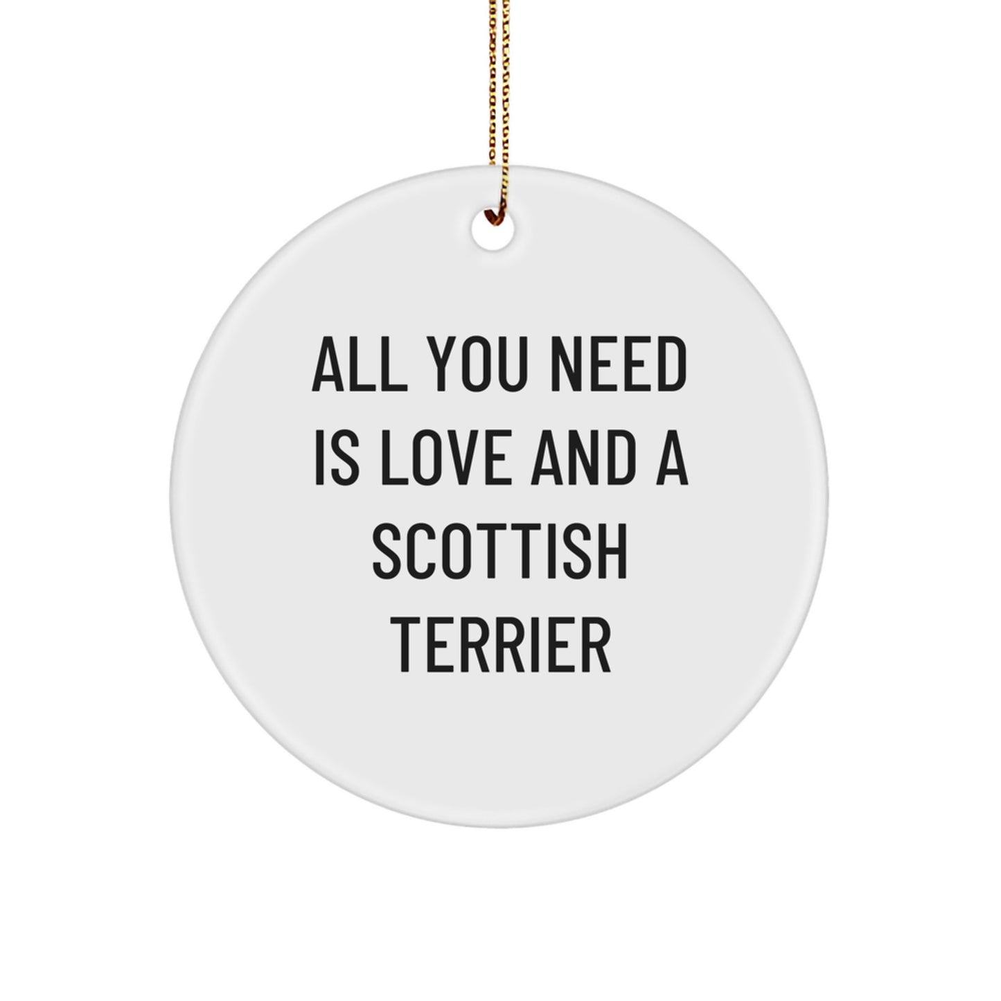 Scottish Terrier Dog Christmas Circle Ornament Gifts from Men to Family with Funny Quote All You Need Is Love And A Scottish Terrier - Image 1