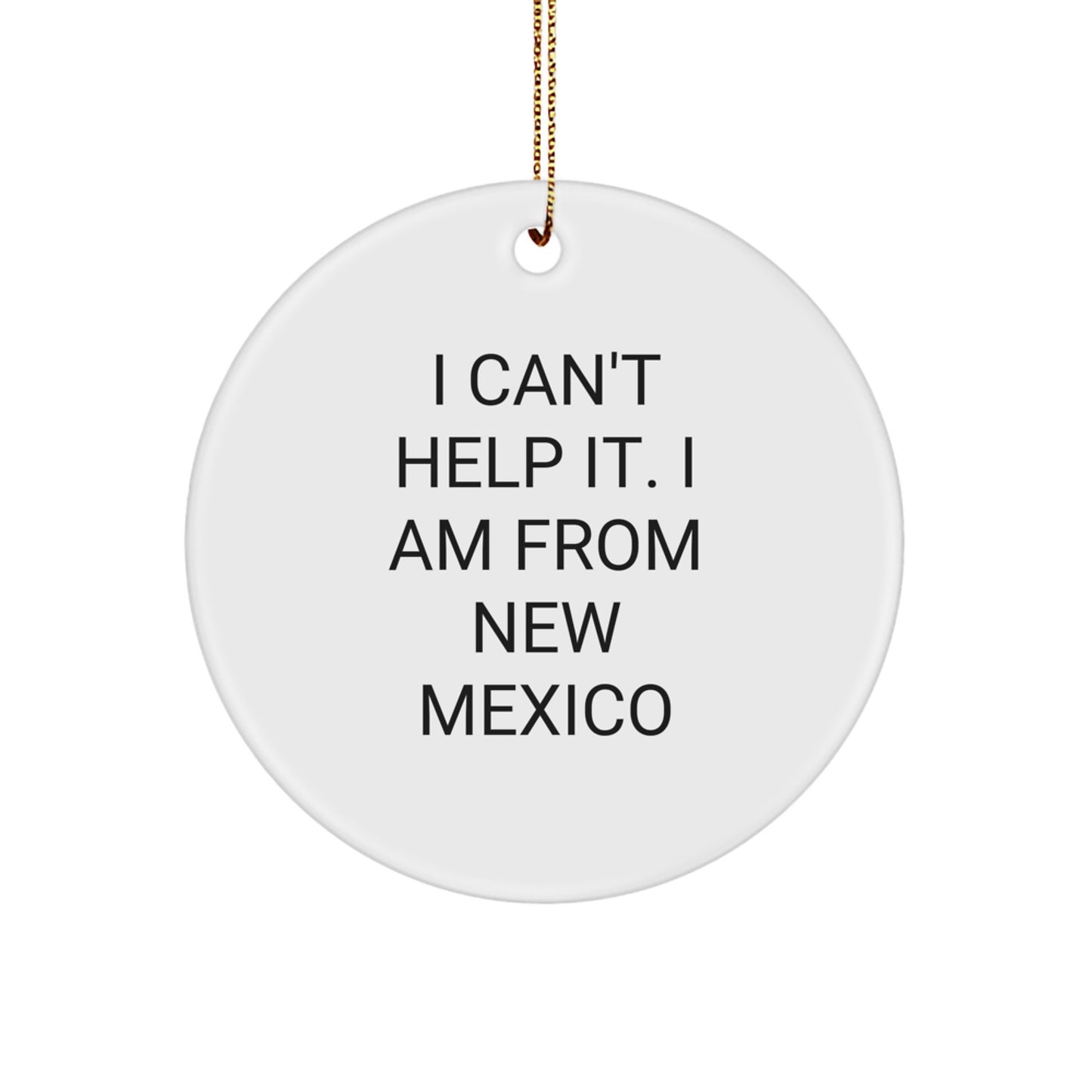 Funny New Mexico Gifts for Friends and Family from New Mexico - I Can't Help It. I Am From New Mexico Christmas Circle Ornament - Image 1