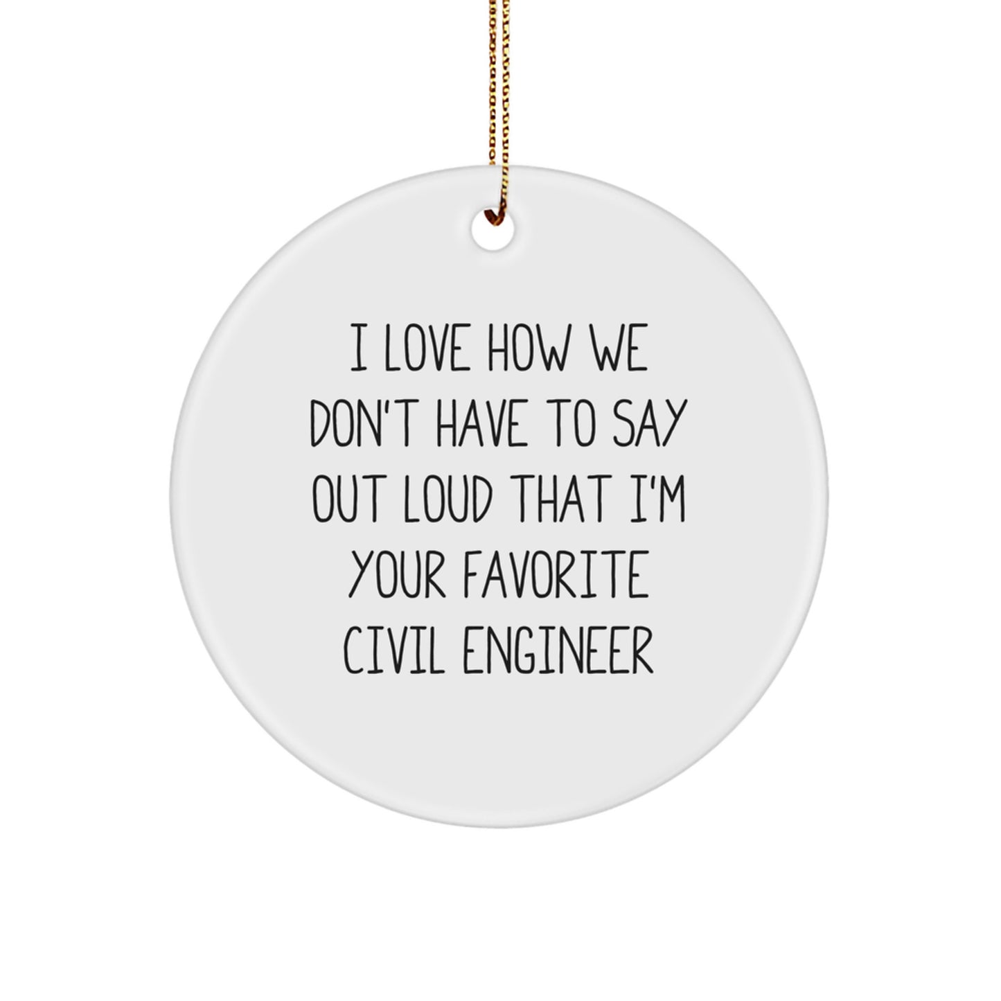 Funny Civil Engineer Gifts, Circle Ornaments for Civil Engineer Friends, I Love How We Don't Have To Say Out Loud That I'm Your Favorite Civil Engineer Christmas Decoration - Image 1