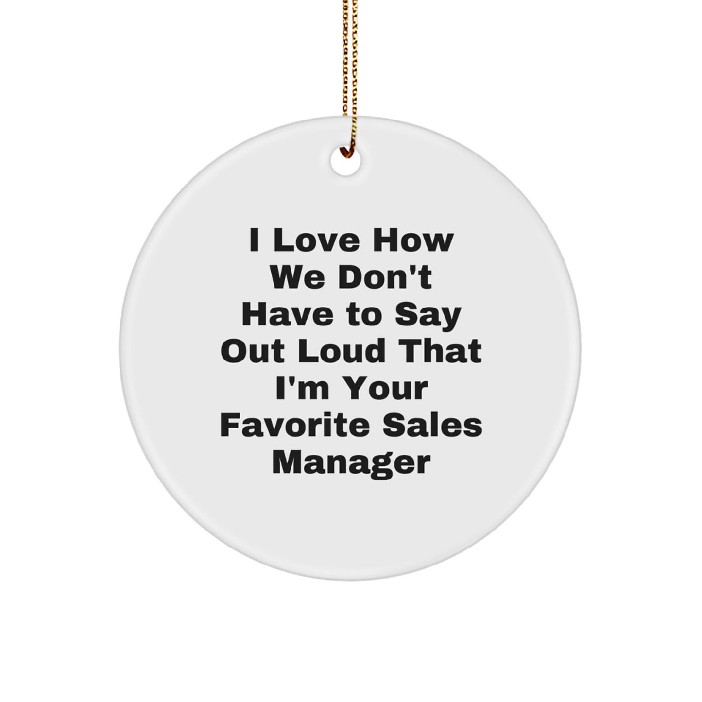 Funny Sales Manager Gifts for Men, Women, Friends from Coworkers, 'I Love How We Don't Have To Say Out Loud That I'm Your Favorite Sales Manager' Christmas Unique Circle Ornament - Image 1