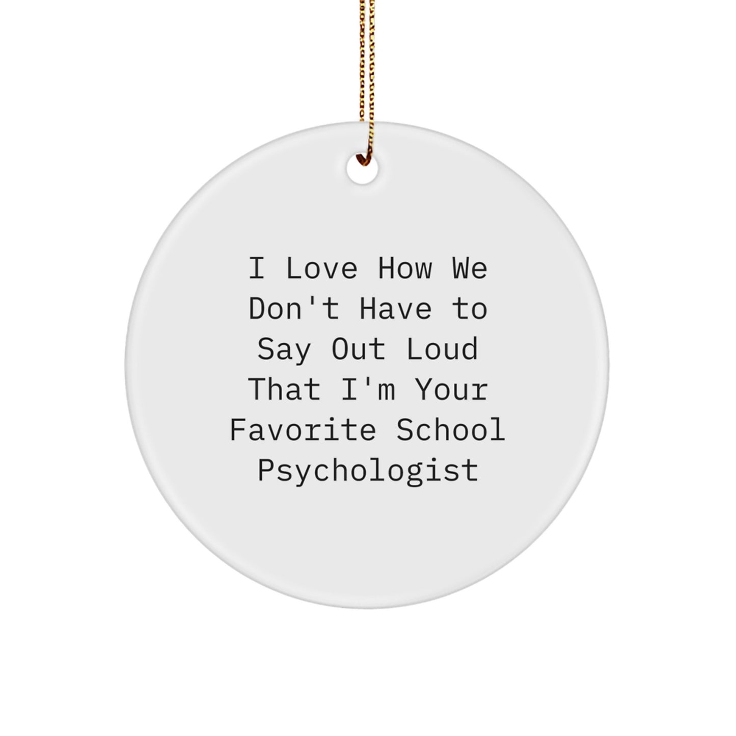 Funny School Psychologist Gifts from Friends for Christmas Unique Circle Ornament I Love How We Don't Have To Say Out Loud That I'm Your Favorite School Psychologist - Image 1