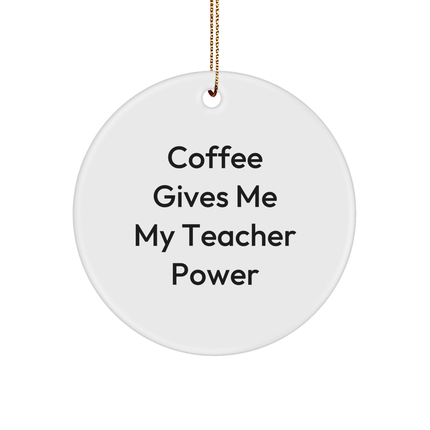 Funny Teacher Christmas Unique Gifts from Friends - 'Coffee Gives Me My Teacher Power' Circle Ornament for Teachers, Gifts for Teacher, Unique Christmas Unique Gift - Image 1