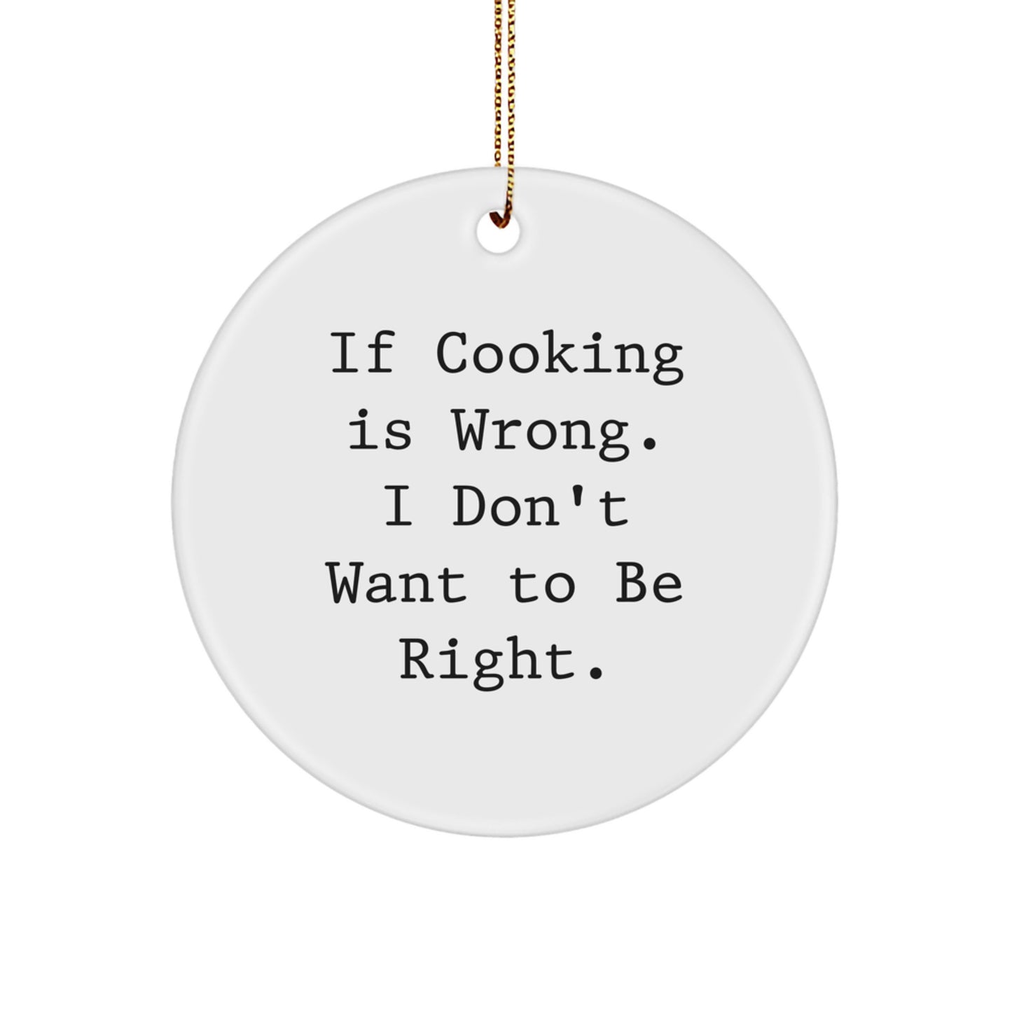 Funny Cooking Quotes Gifts for Friends, Women, Family - 'If Cooking Is Wrong. I Don't Want To Be Right.' Circle Ornament, White, Christmas - Image 1