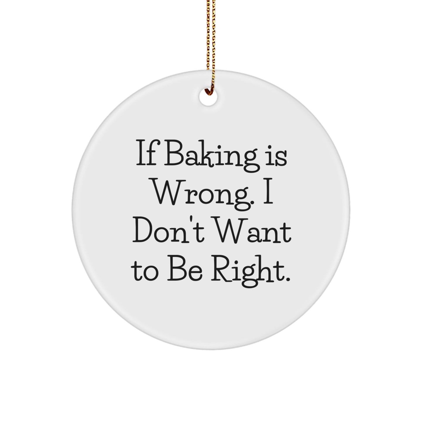Funny Baking Gifts for Friends from Christmas Circle Ornament, If Baking Is Wrong. I Don't Want To Be Right., Perfect for Cooking Enthusiasts, - Image 1