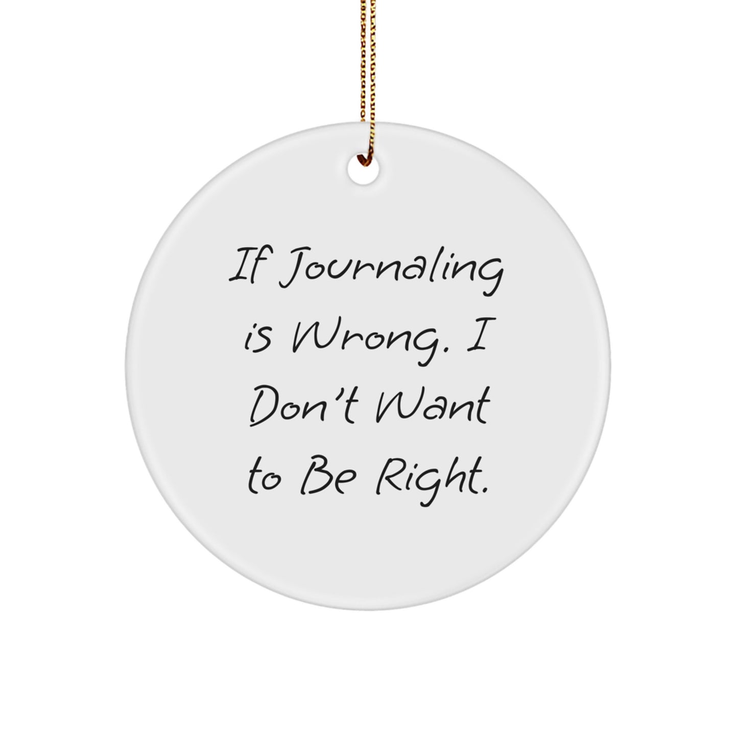 Funny Journaling Gifts for Friends - If Journaling Is Wrong. I Don't Want To Be Right. White Circle Ornament, Perfect for Christmas - Image 1