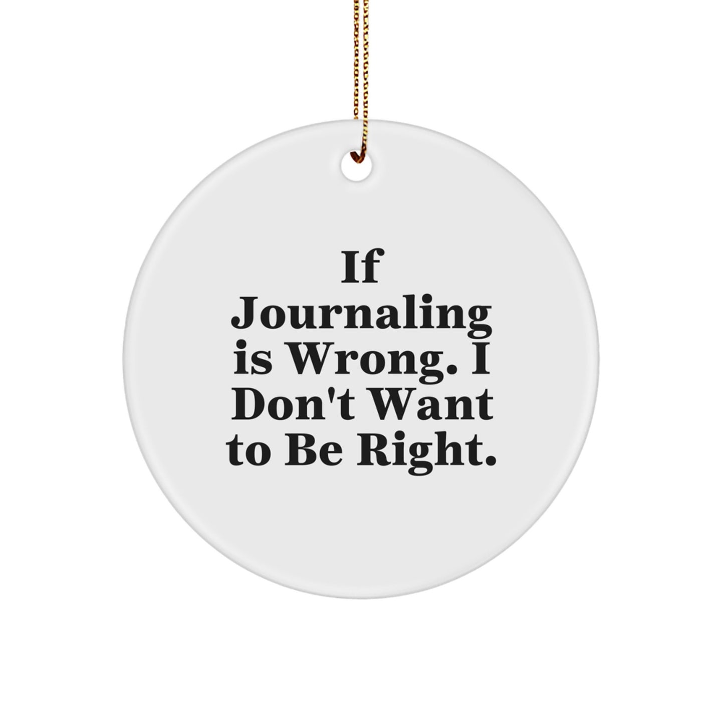 Funny Journaling Gifts for Friends - If Journaling Is Wrong. I Don't Want To Be Right. - Circle Ornament for Christmas - Image 1