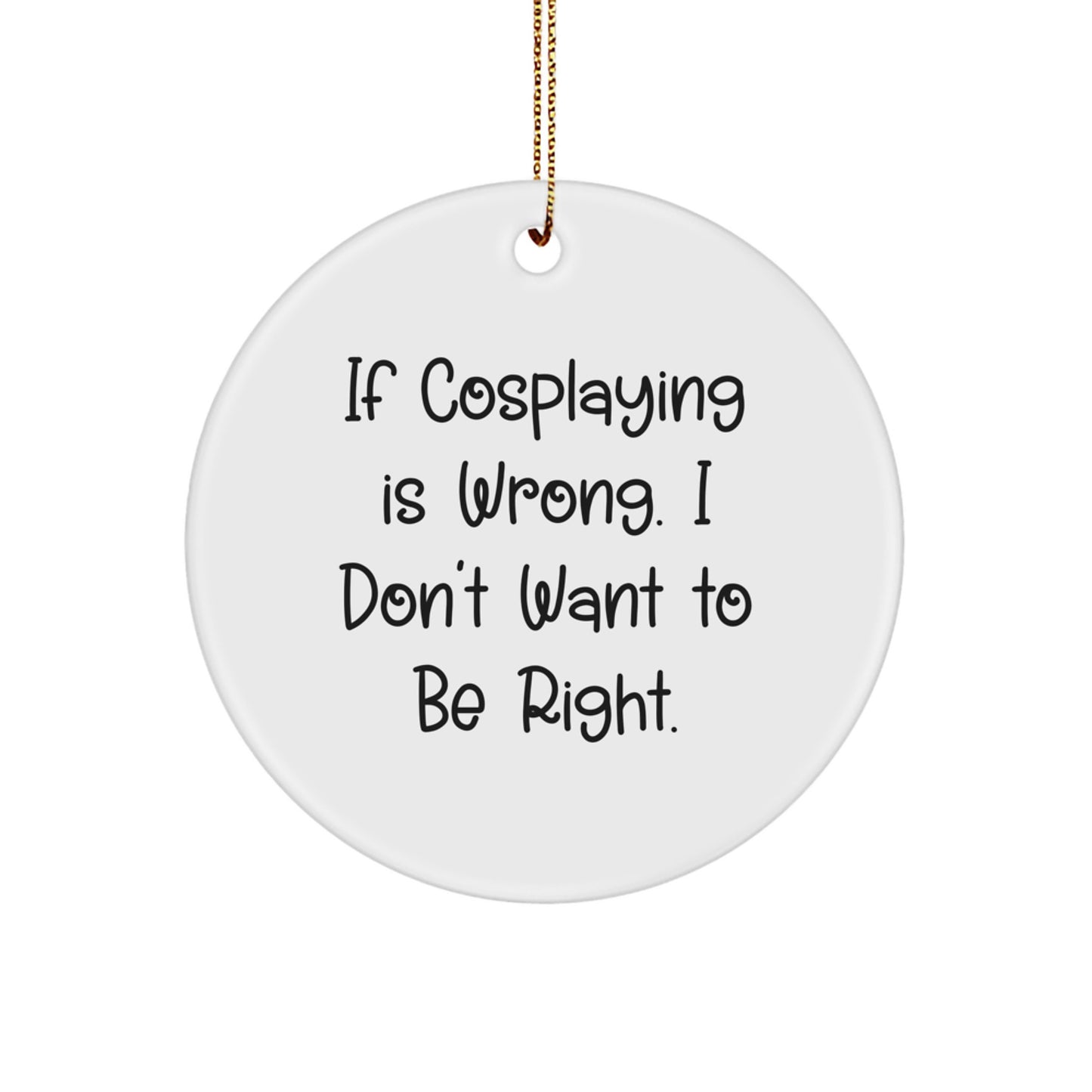 If Cosplaying Is Wrong, I Don't Want to Be Right - Funny Cosplaying Gifts from Friends and Family for Christmas - Circle Ornament for Men and Women - Image 1