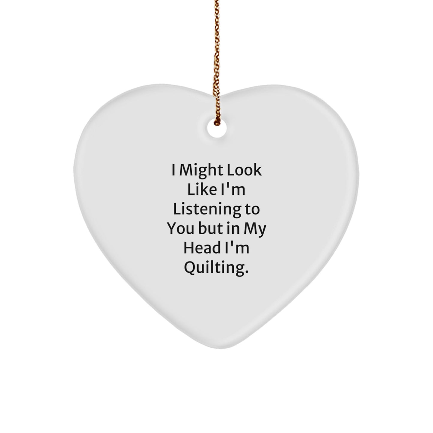 Quilting Enthusiasts' Funny Gift from Friends for a Quilting Christmas - Heart Ornament with 'I Might Look Like I'm Listening To You But In My Head I'm Quilting.' Quote - Image 1
