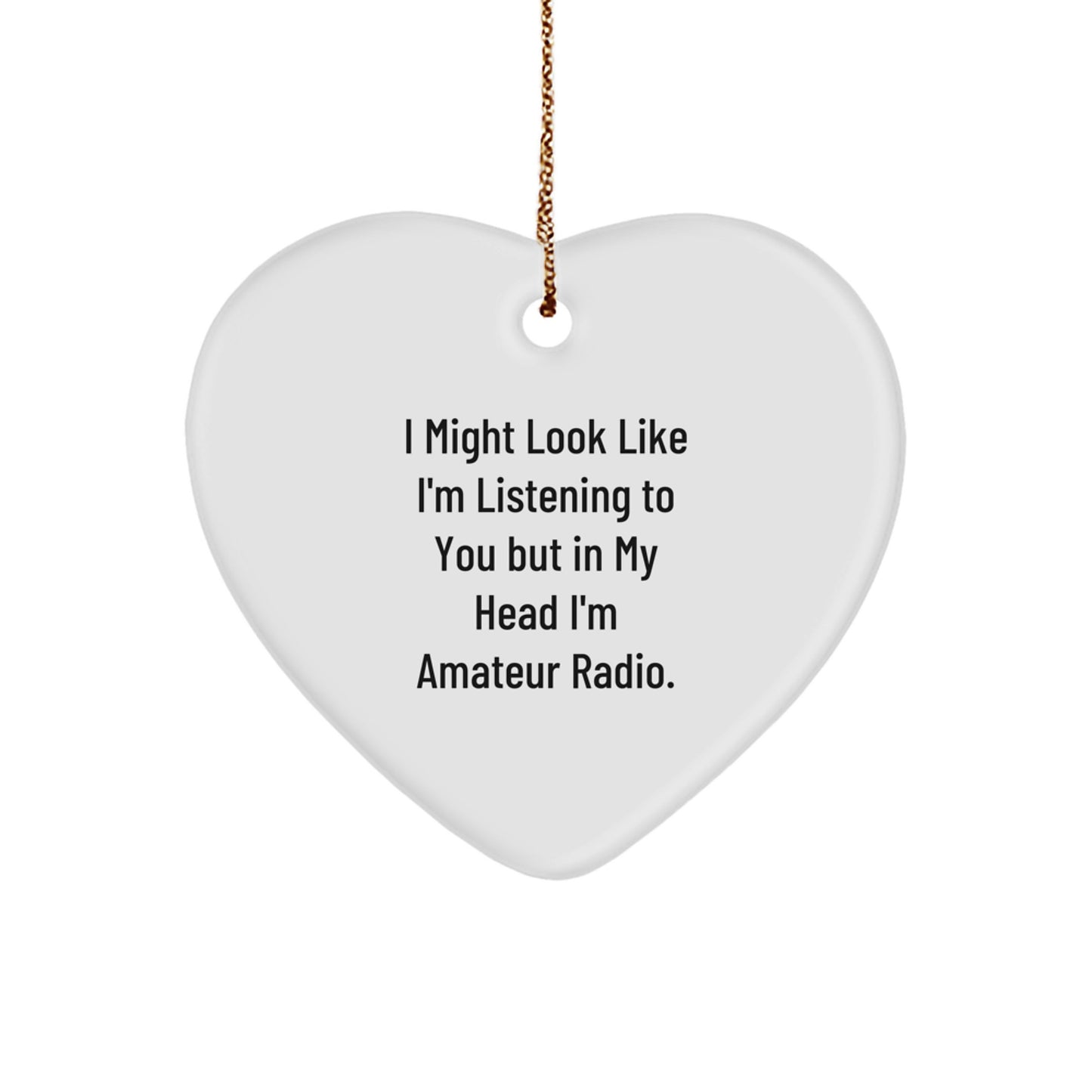 Funny Amateur Radio Gifts from Friends for Christmas - Heart Ornament with I Might Look Like I'm Listening To You But In My Head I'm Amateur Radio Quote - Image 1