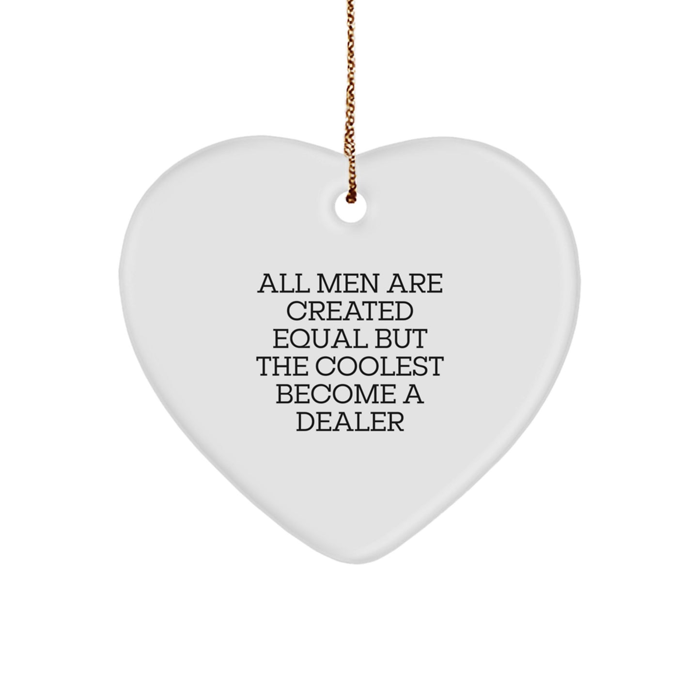 Funny Dealer Gifts from Men for Christmas Unique Gifts, Heart Ornament Inspirational Quote, All Men Are Created Equal But The Coolest Become A Dealer - Image 1