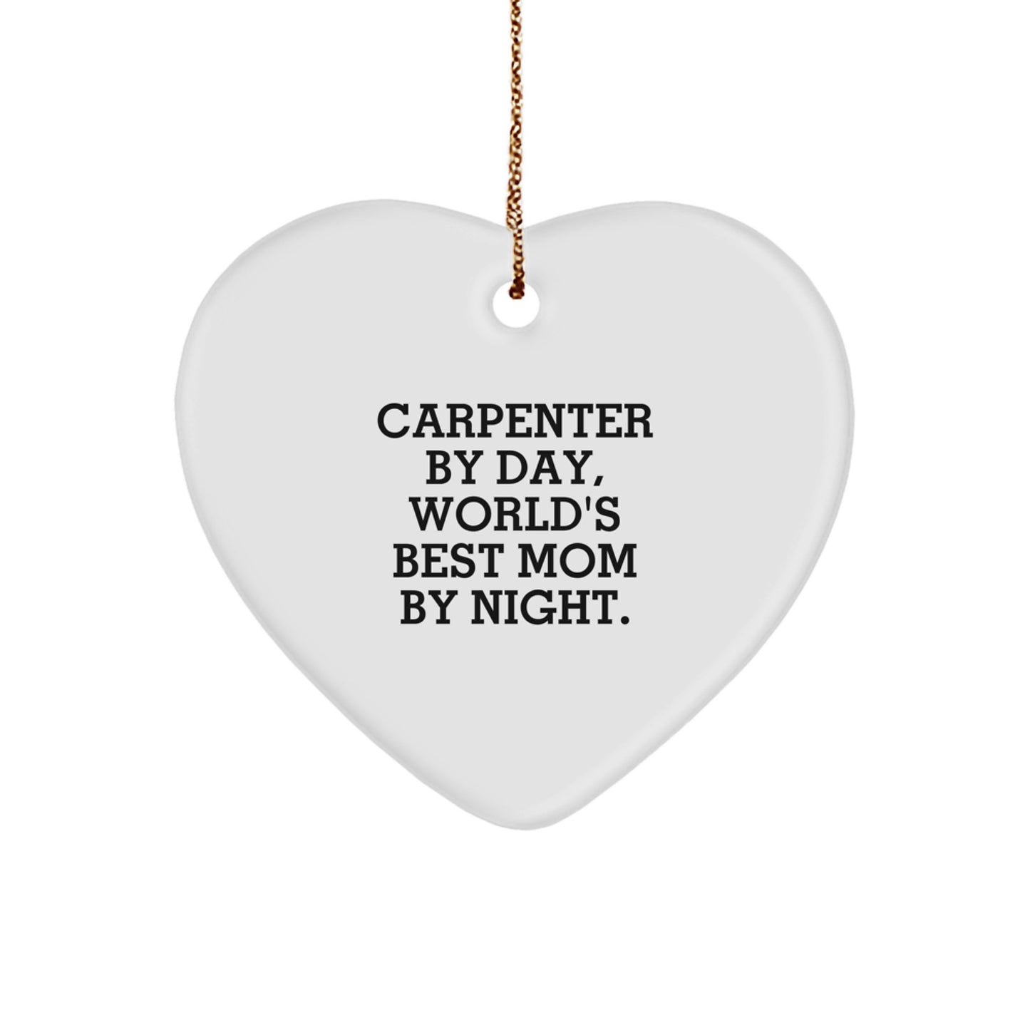 Carpenter Gifts from Mom - Funny Heart Ornament for Christmas, 'Carpenter By Day, World's Best Mom By Night.' - Image 1