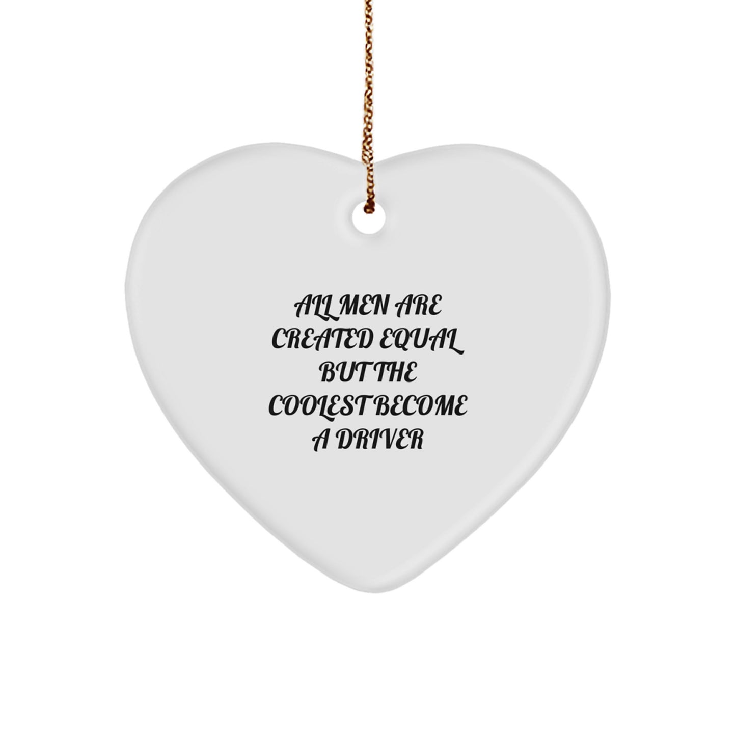 Funny Driver Gifts from Men for Driver, Heart Ornament, All Men Are Created Equal But The Coolest Become A Driver Quote, Christmas Unique Gifts - Image 1