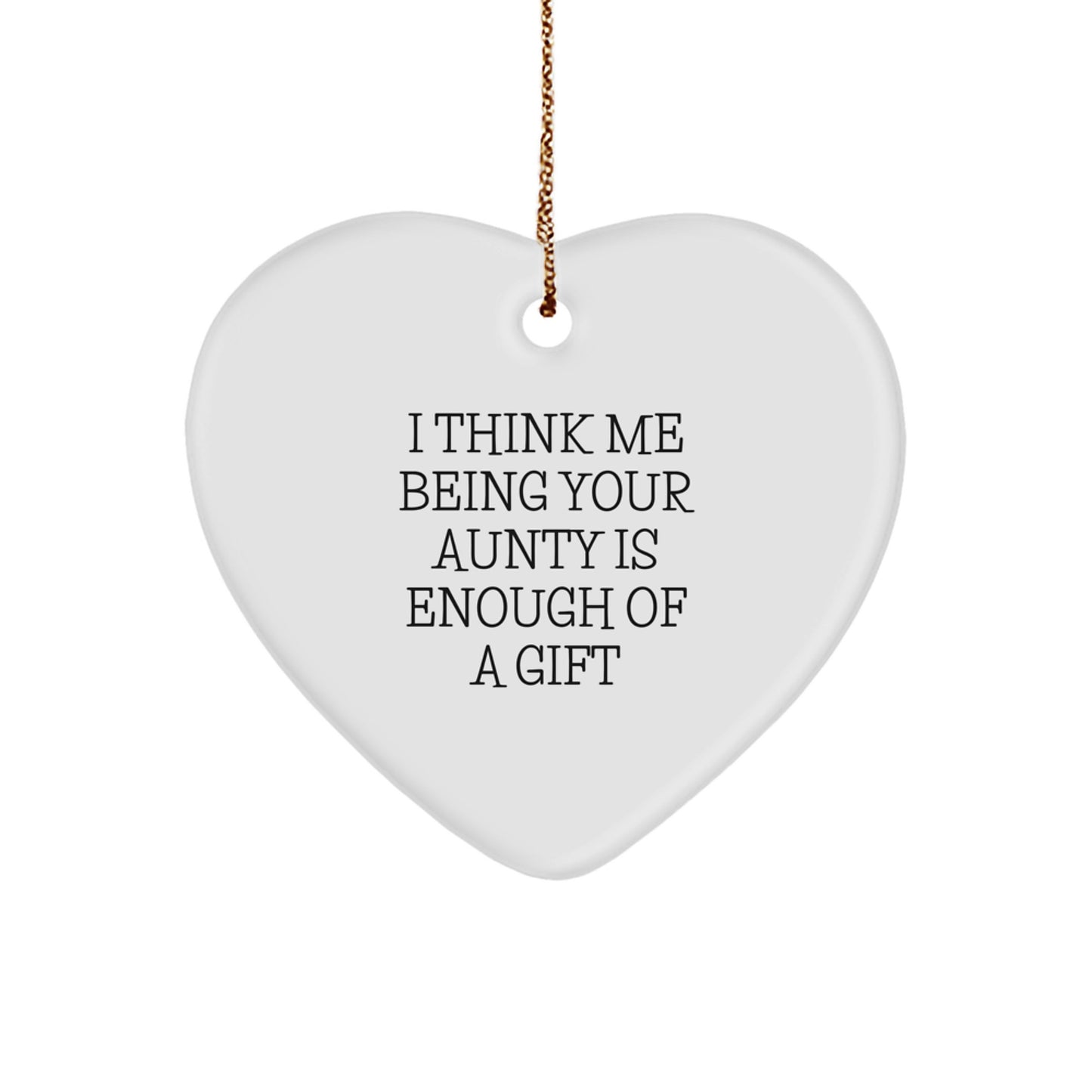 Funny Aunty Gifts from Family, Heart Shaped Ornament for Christmas Unique Gifts, I Think Me Being Your Aunty Is Enough Of A Gift - Image 1