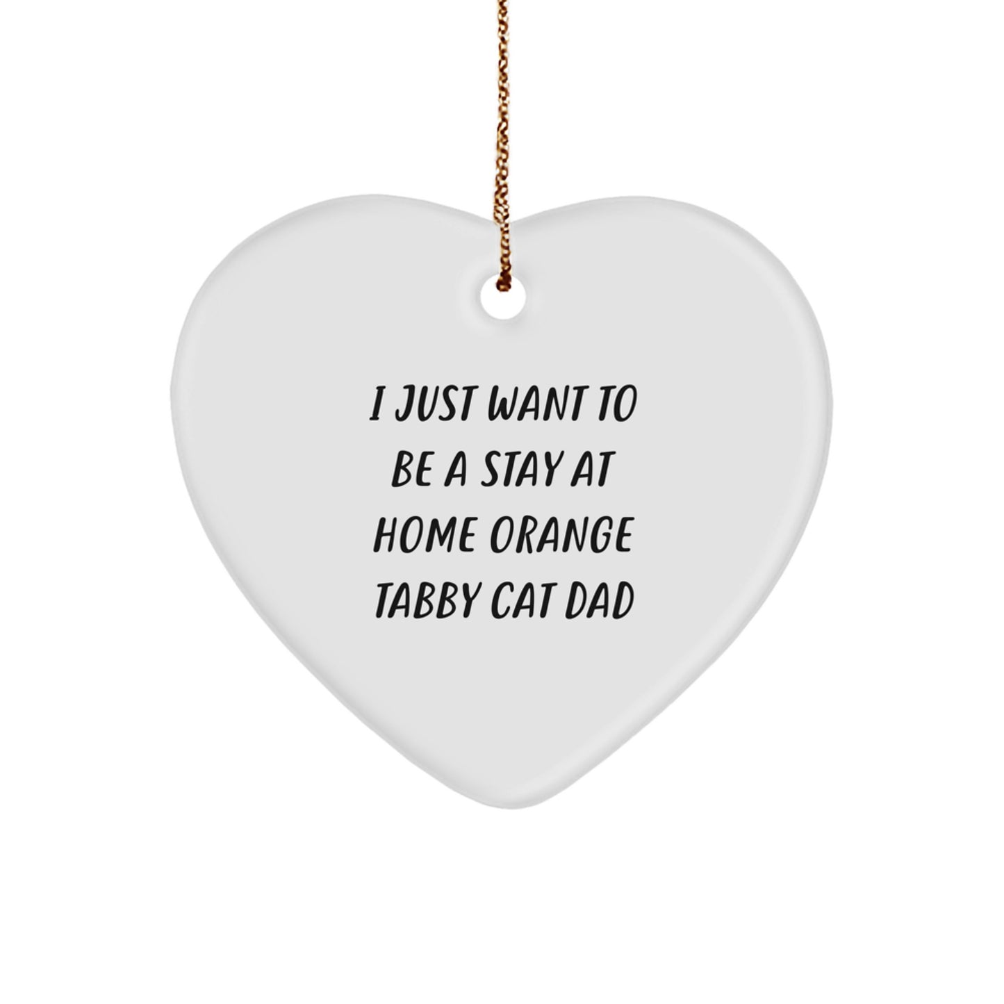 Orange Tabby Cat Gifts: Funny Heart Ornament, 'I Just Want To Be A Stay At Home Orange Tabby Cat Dad', Unique Christmas Unique Gifts from Men to Family and Friends - Image 1
