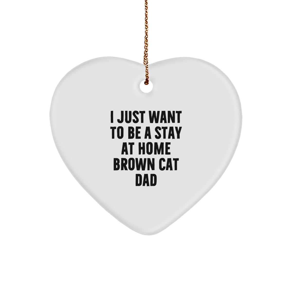 Funny Brown Cat Dad Gift, I Just Want To Be A Stay At Home Brown Cat Dad Heart Ornament, Gifts from Family to Brown Cat, Unique Christmas Unique Gifts for Men - Image 1