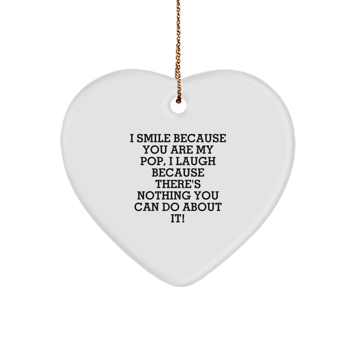 Funny Pop Heart Ornament Gifts from Friends and Family for Men and Women, I Smile Because You Are My Pop, I Laugh Because There's Nothing You Can Do About It! Christmas Unique Gifts - Image 1