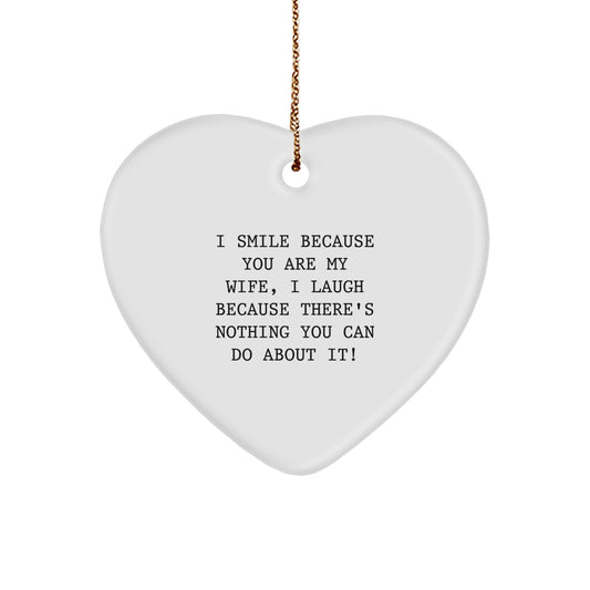 Funny Wife Gifts from Husband, Heart Ornament with I Smile Because You Are My Wife, I Laugh Because There's Nothing You Can Do About It! Quote, Perfect for Christmas - Image 1