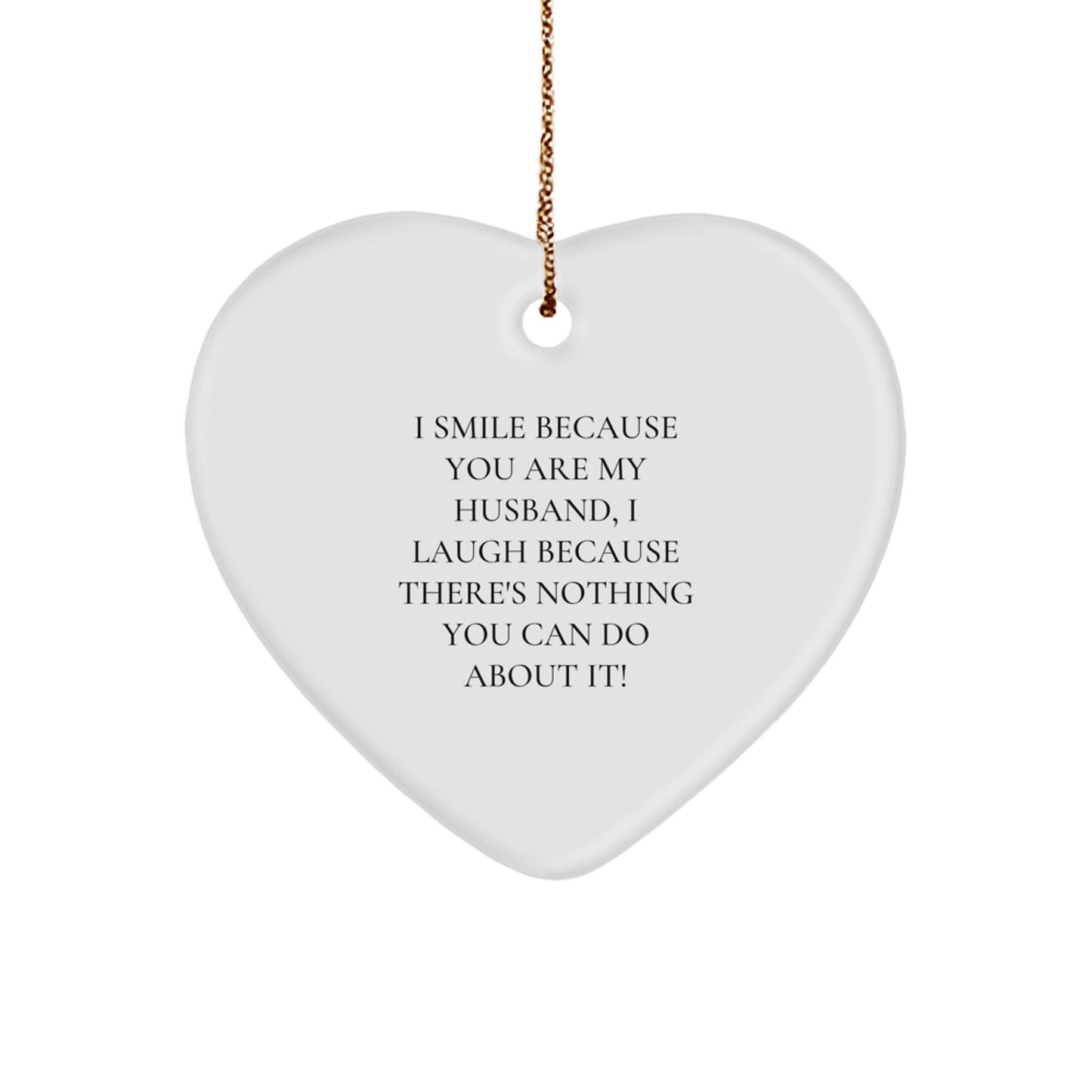 Funny Husband Gift, Heart Ornament with Quote 'I Smile Because You Are My Husband, I Laugh Because There's Nothing You Can Do About It!' - Gifts from Men to Husband for Christmas - Image 1
