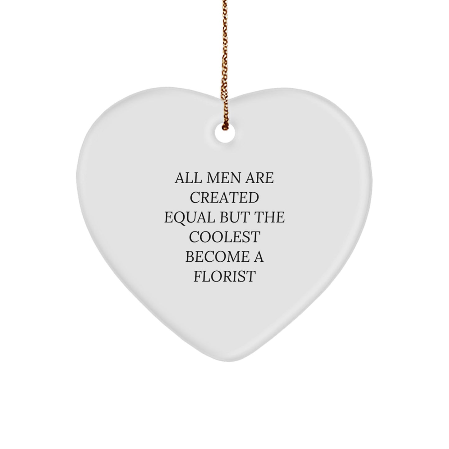 Florist Gifts from Men, Unique Christmas Unique Gifts, Heart Ornament for Florist Friends, 'All Men Are Created Equal But The Coolest Become A Florist' Funny Quote - Image 1