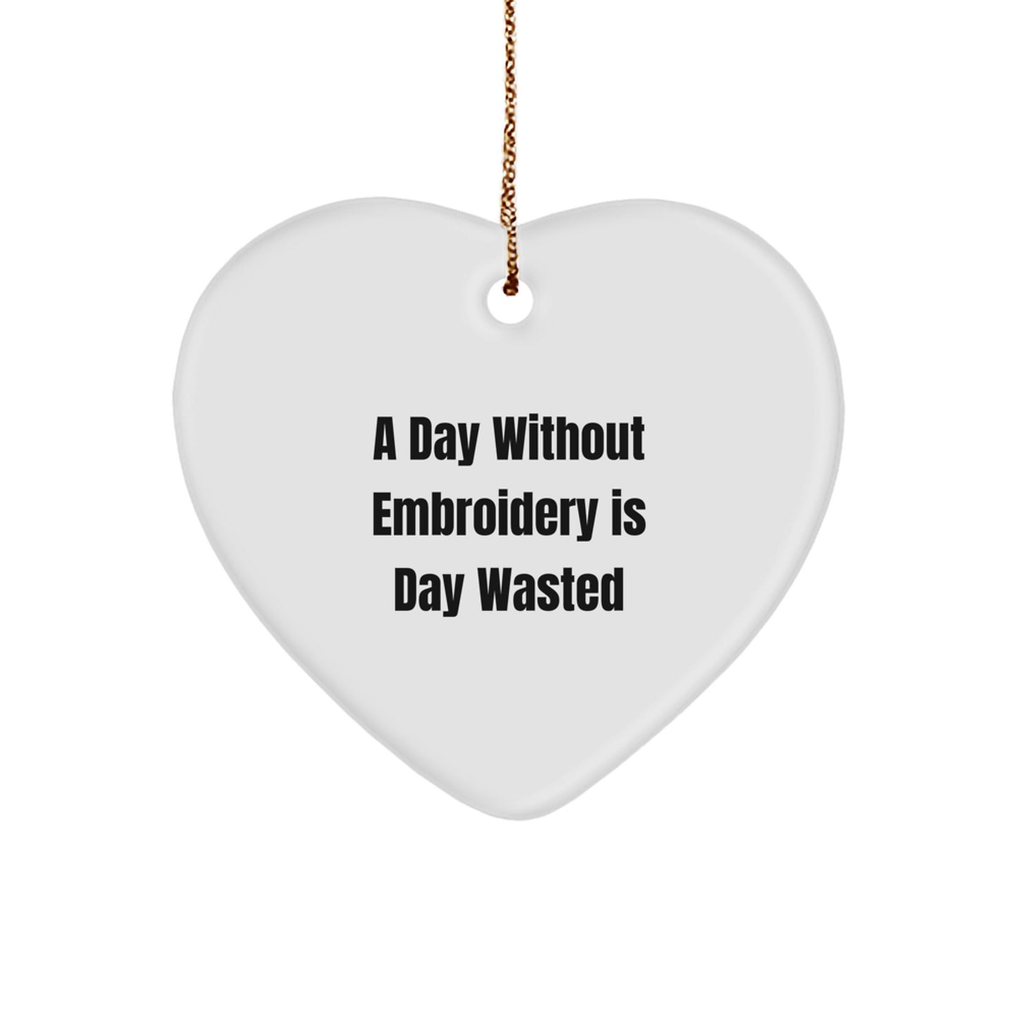 Funny Embroidery Gifts from Friends for Embroidery Lovers, A Day Without Embroidery Is Day Wasted, Heart Ornament Christmas Unique Gifts - Image 1